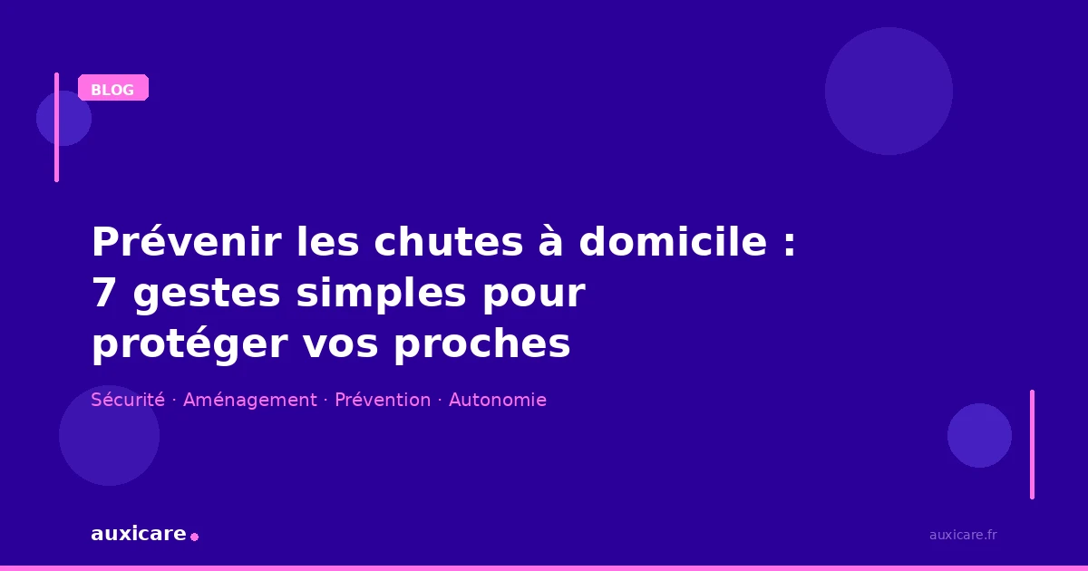Prévenir les chutes à domicile : 7 gestes simples pour protéger vos proches