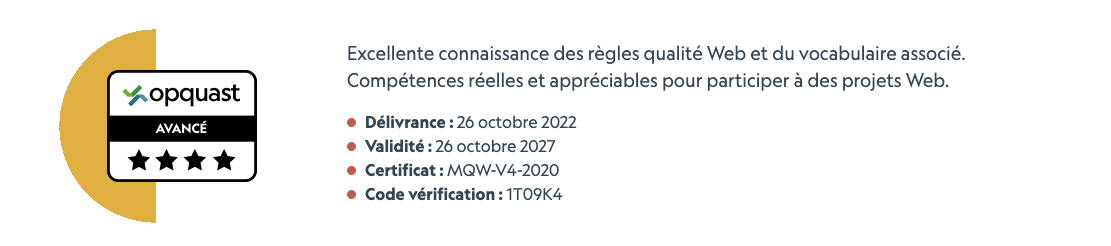 Phoro montrant la certification Opquast de stéphane. Délivrance : 26 octobre 2022 ; Validité : 26 octobre 2027; Certificat : MQW-4-2020; Code vérification : 1T09K4