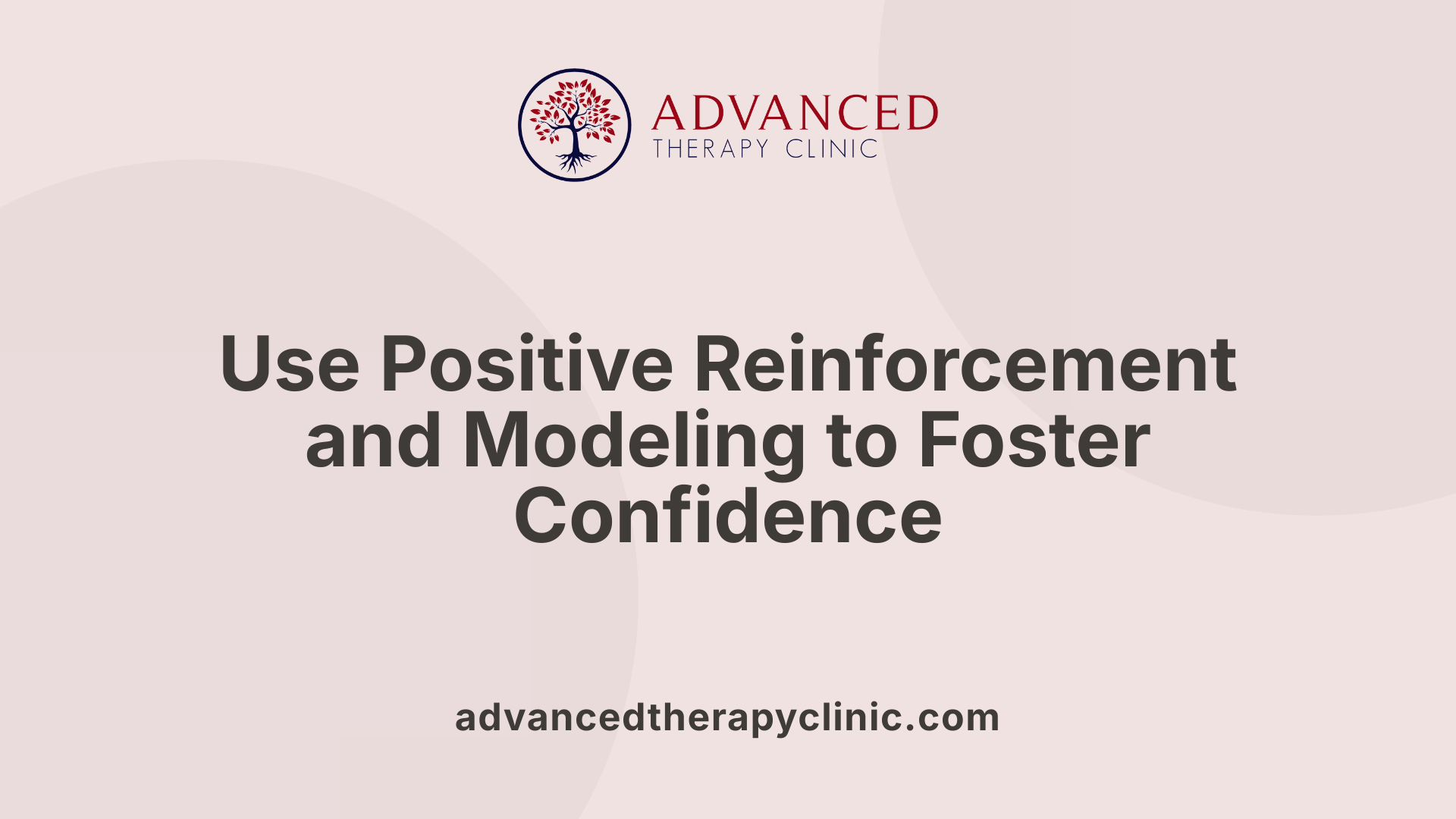Use Positive Reinforcement and Modeling to Foster Confidence