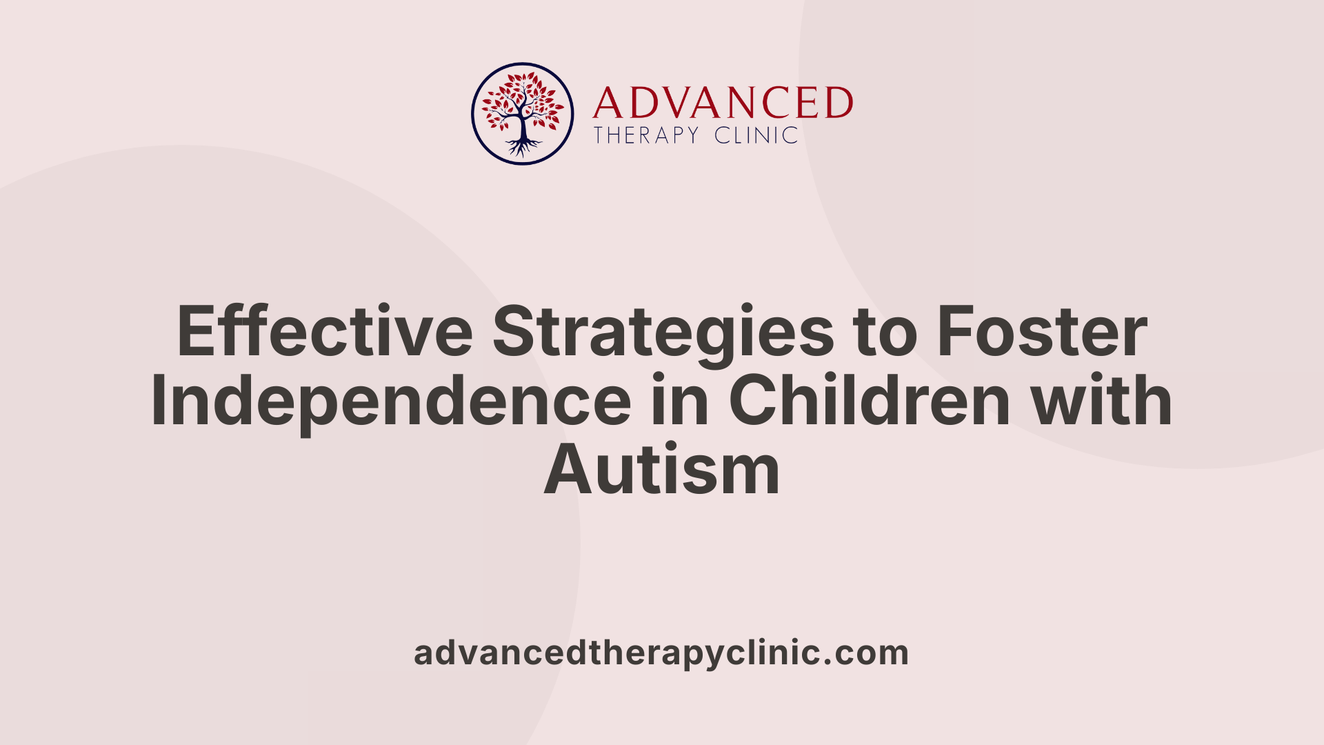 Effective Strategies to Foster Independence in Children with Autism