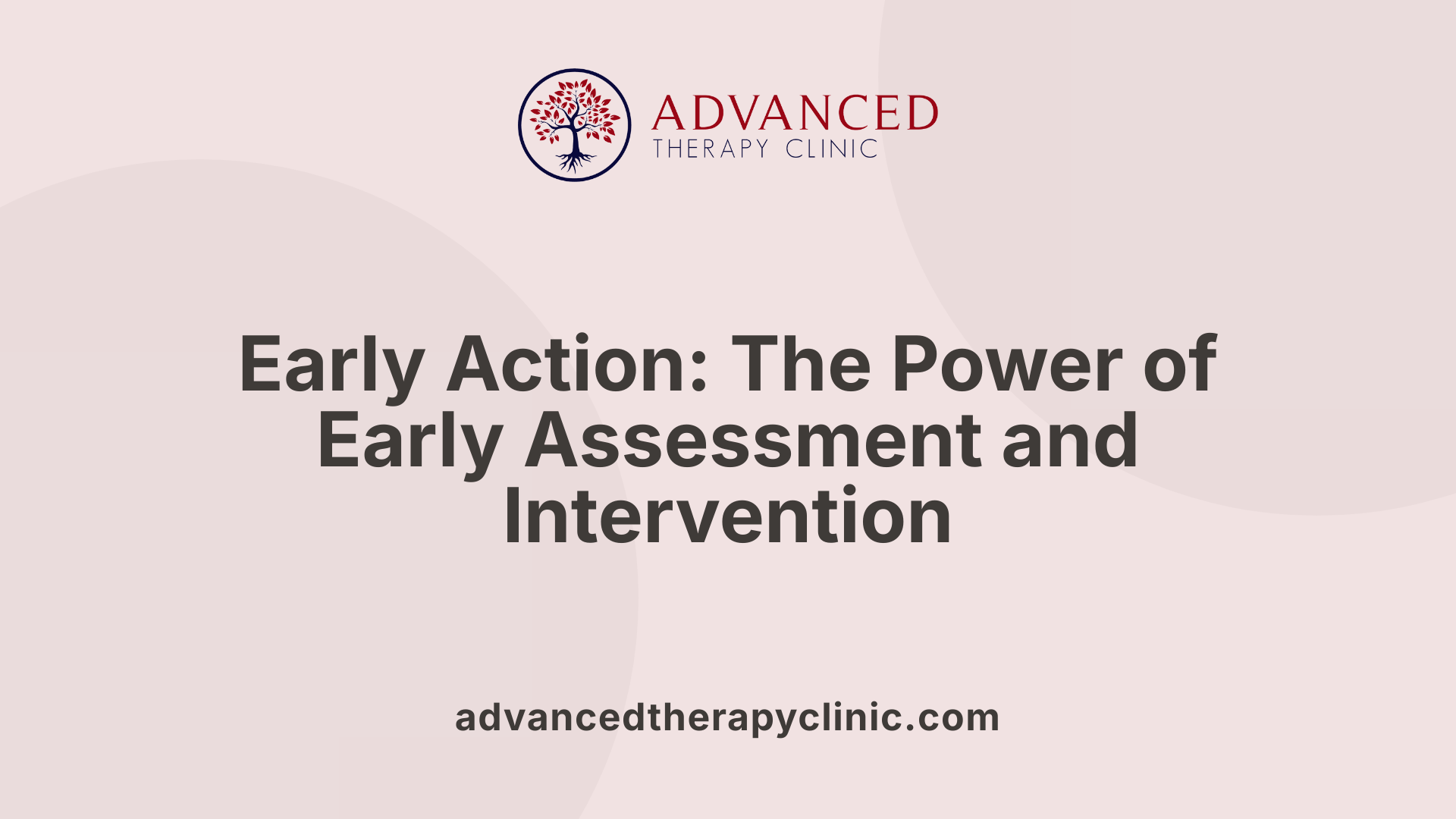 Early Action: The Power of Early Assessment and Intervention