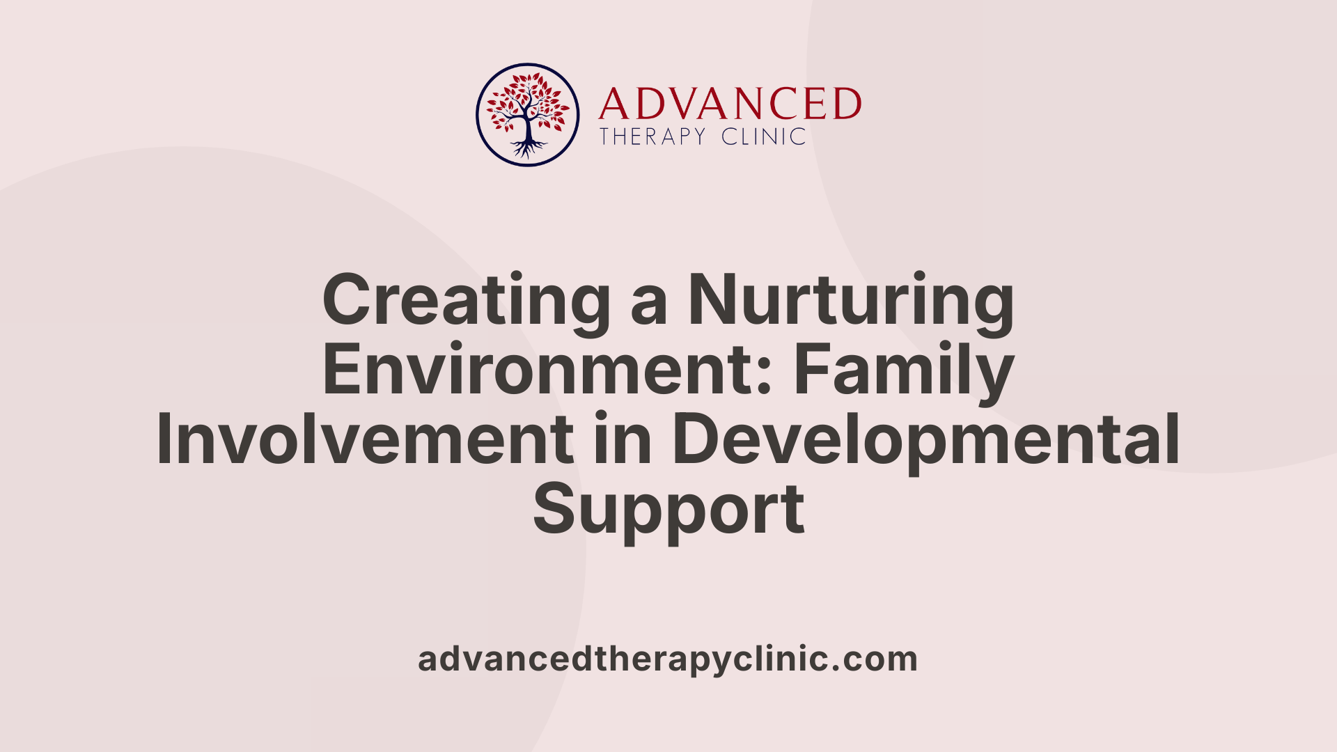 Creating a Nurturing Environment: Family Involvement in Developmental Support