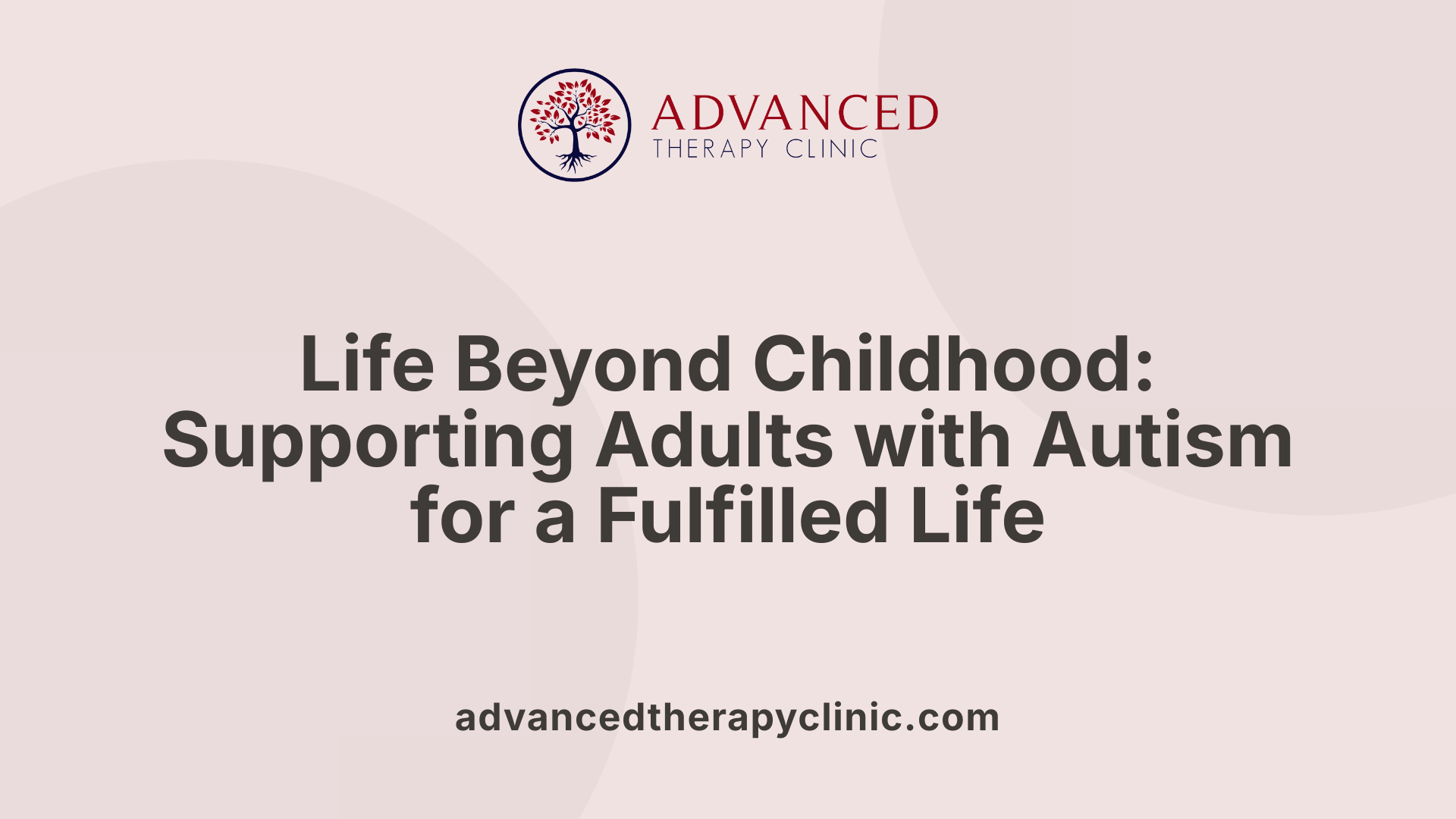 Life Beyond Childhood: Supporting Adults with Autism for a Fulfilled Life