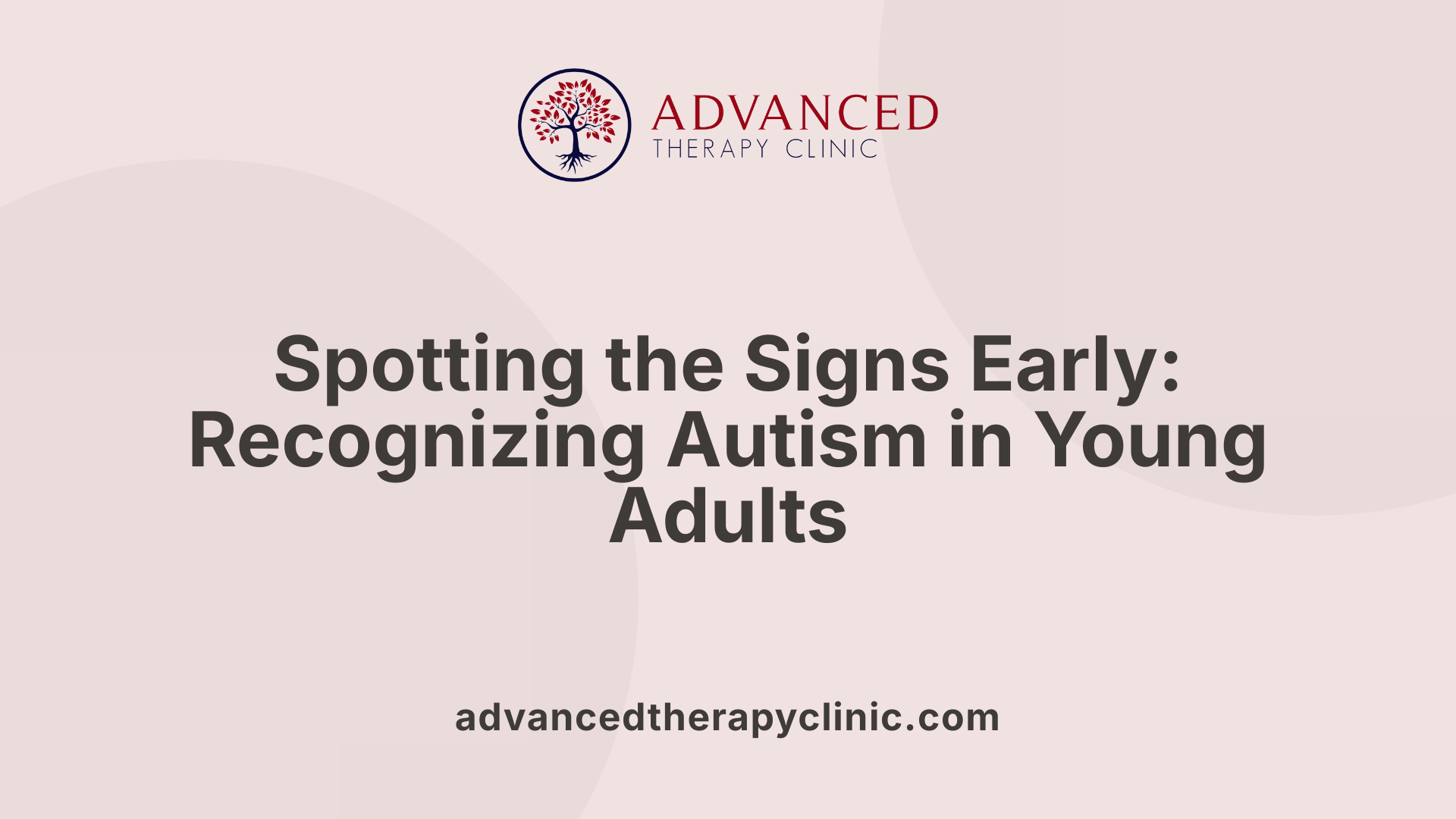 Spotting the Signs Early: Recognizing Autism in Young Adults