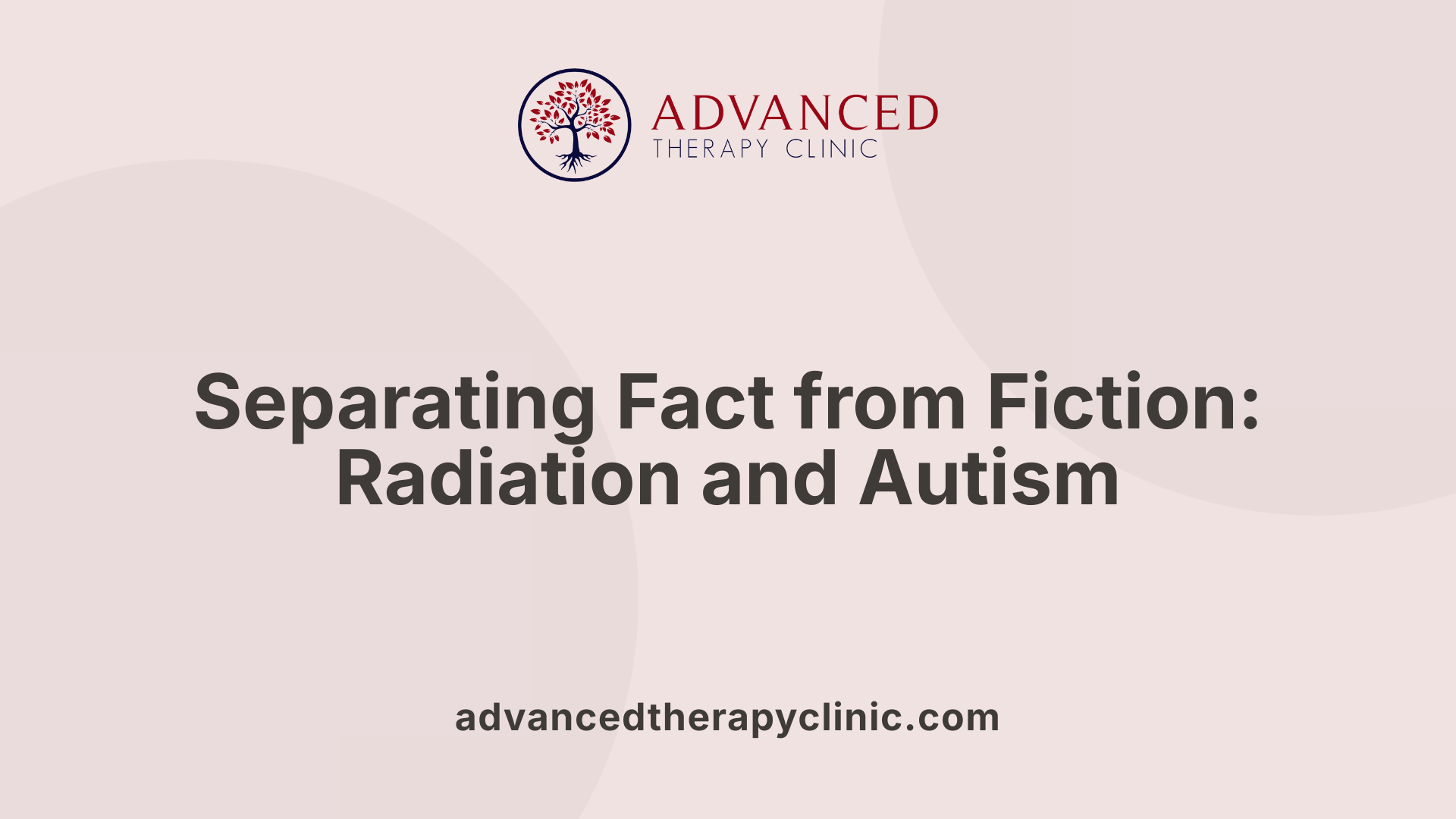 Separating Fact from Fiction: Radiation and Autism