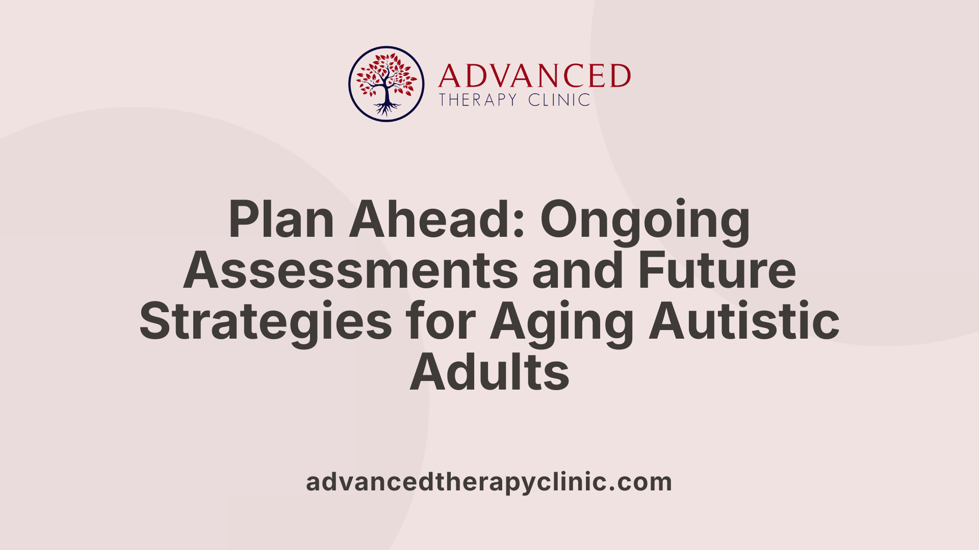 Plan Ahead: Ongoing Assessments and Future Strategies for Aging Autistic Adults