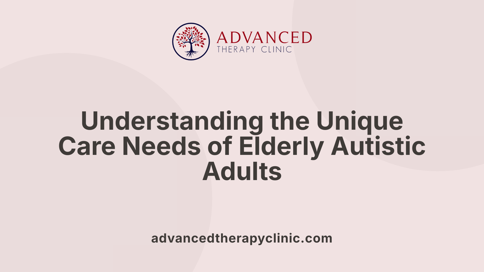 Understanding the Unique Care Needs of Elderly Autistic Adults