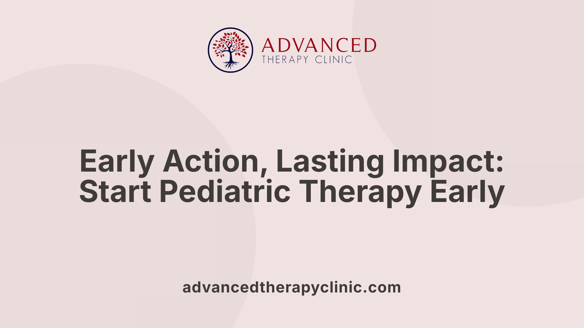 Early Action, Lasting Impact: Start Pediatric Therapy Early
