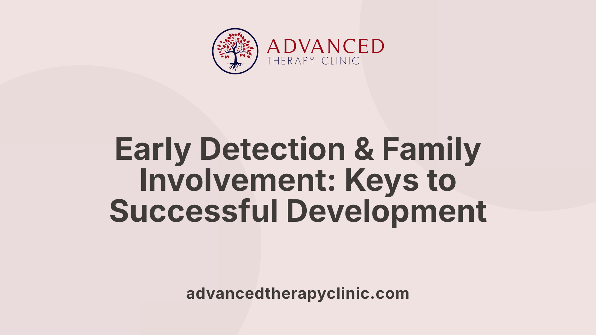 Early Detection &amp; Family Involvement: Keys to Successful Development