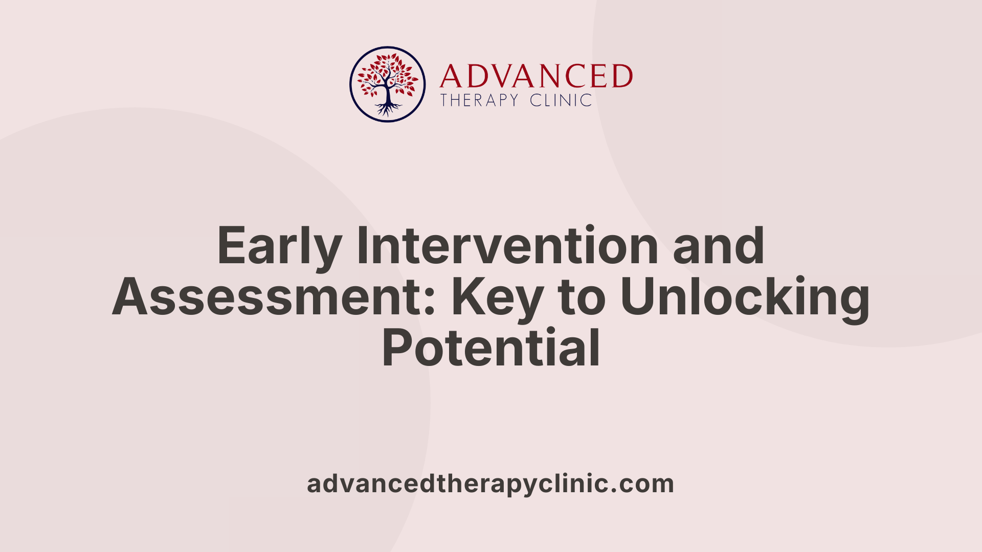 Early Intervention and Assessment: Key to Unlocking Potential