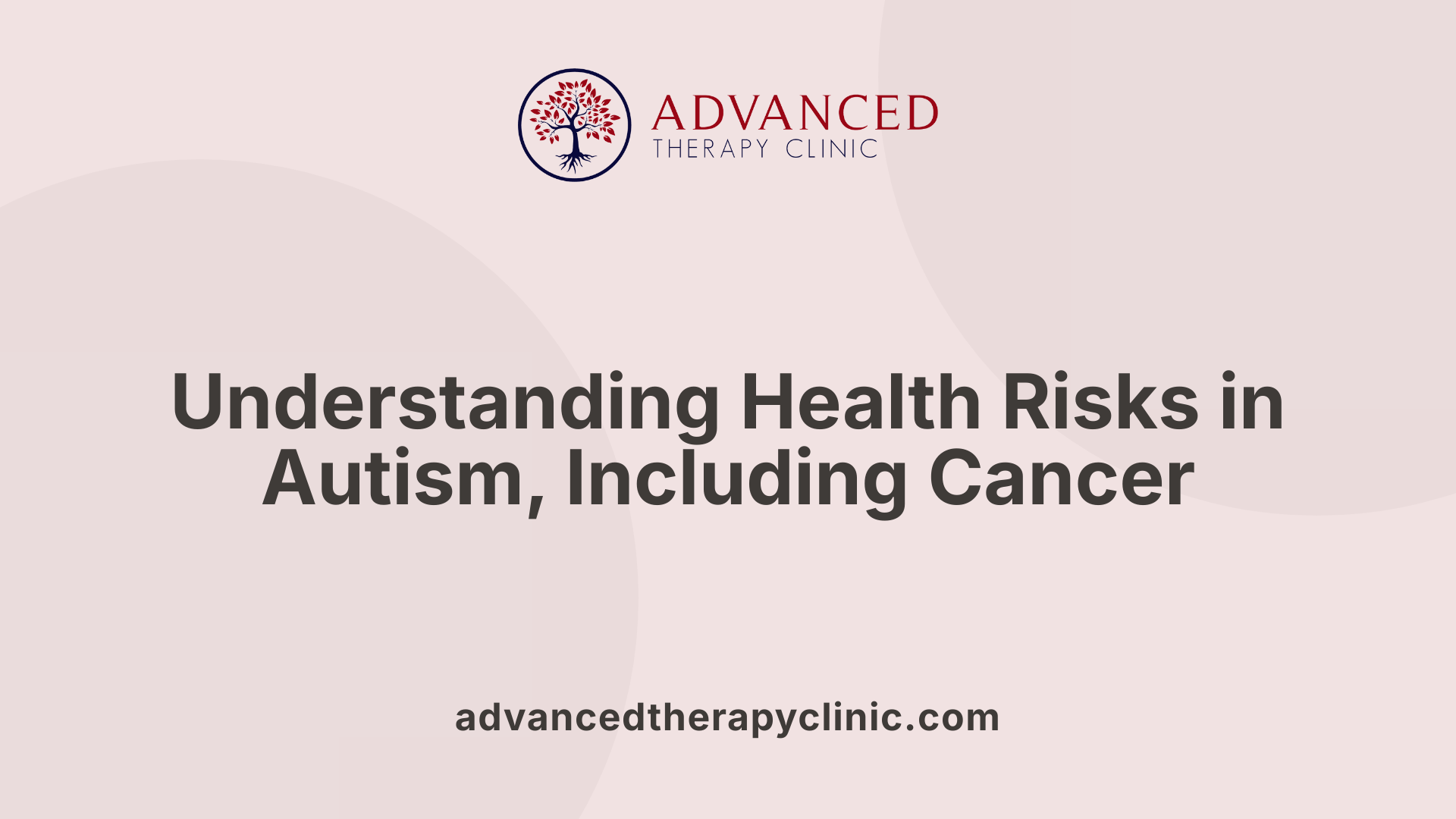 Understanding Health Risks in Autism, Including Cancer