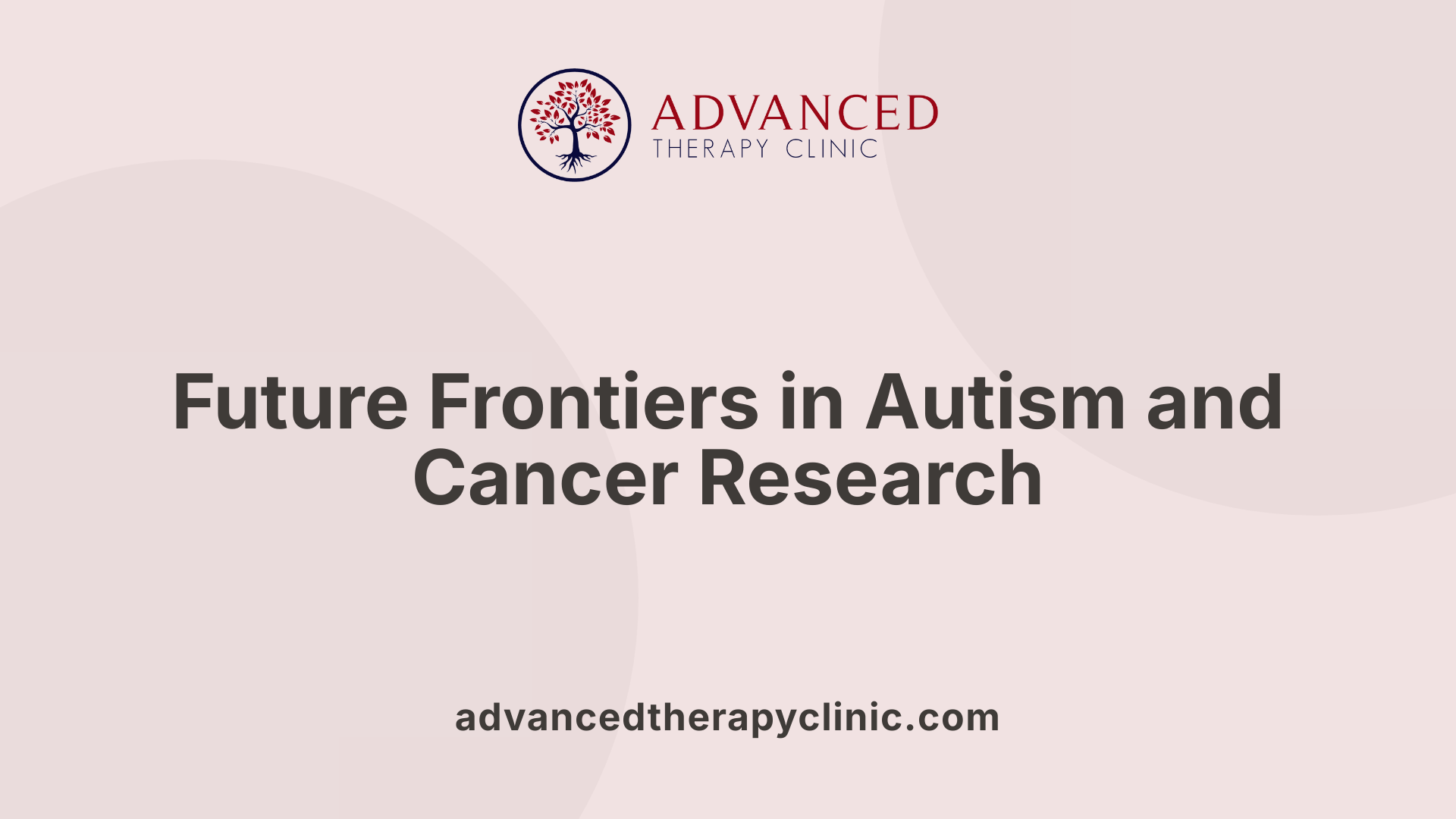 Future Frontiers in Autism and Cancer Research