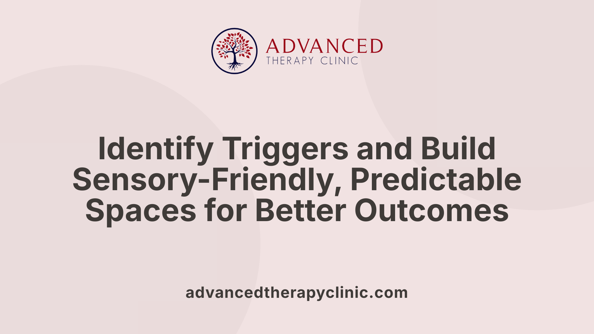 Identify Triggers and Build Sensory-Friendly, Predictable Spaces for Better Outcomes