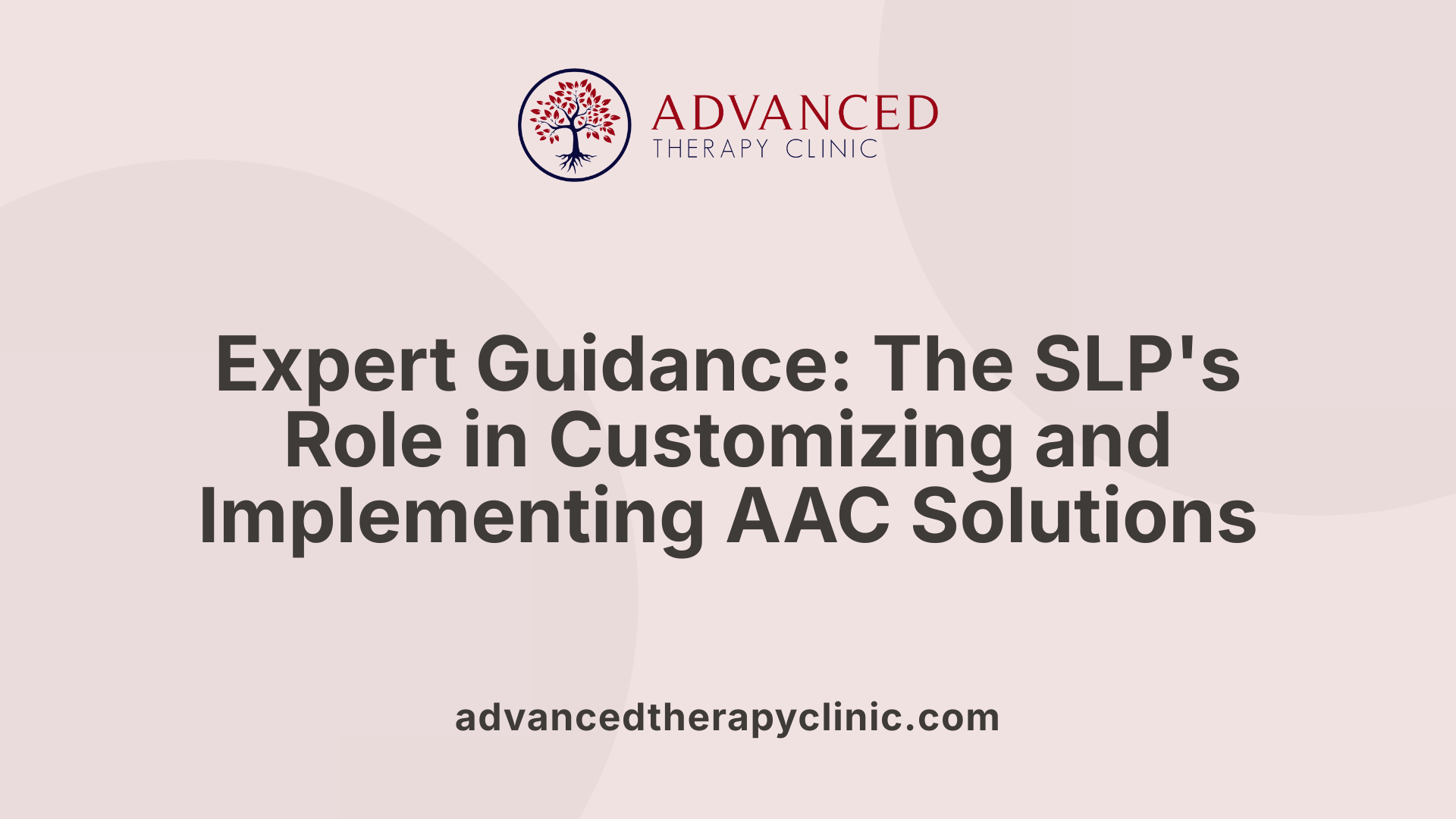 Expert Guidance: The SLP's Role in Customizing and Implementing AAC Solutions