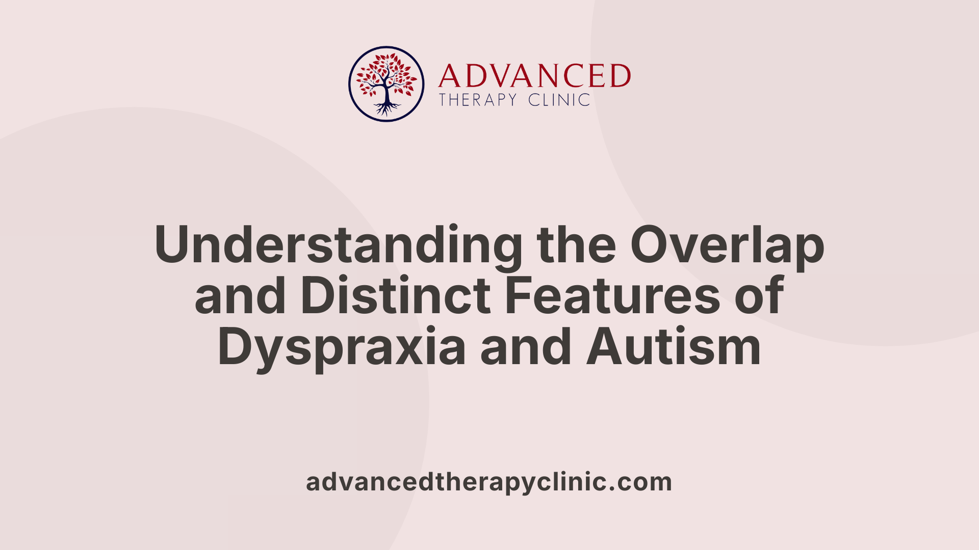 Understanding the Overlap and Distinct Features of Dyspraxia and Autism