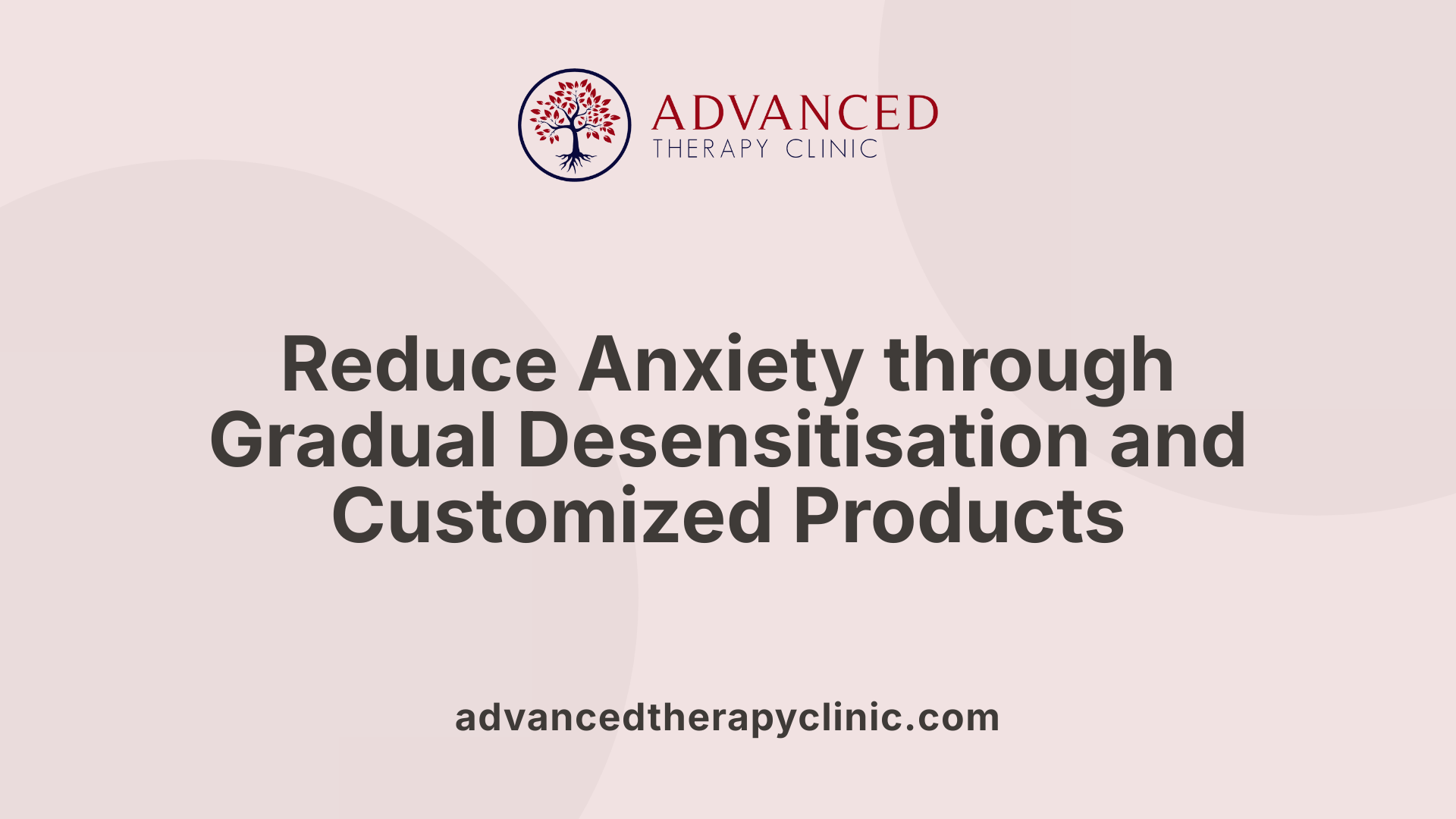Reduce Anxiety through Gradual Desensitisation and Customized Products