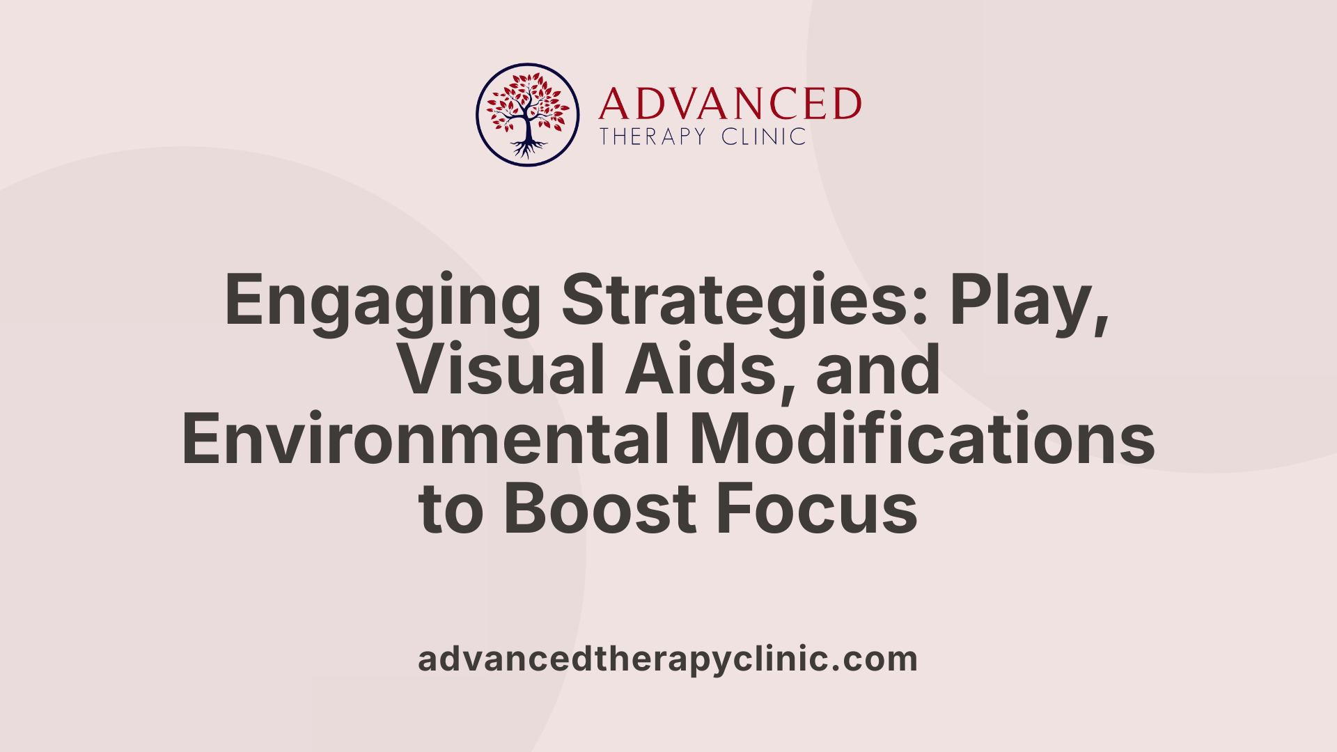 Engaging Strategies: Play, Visual Aids, and Environmental Modifications to Boost Focus