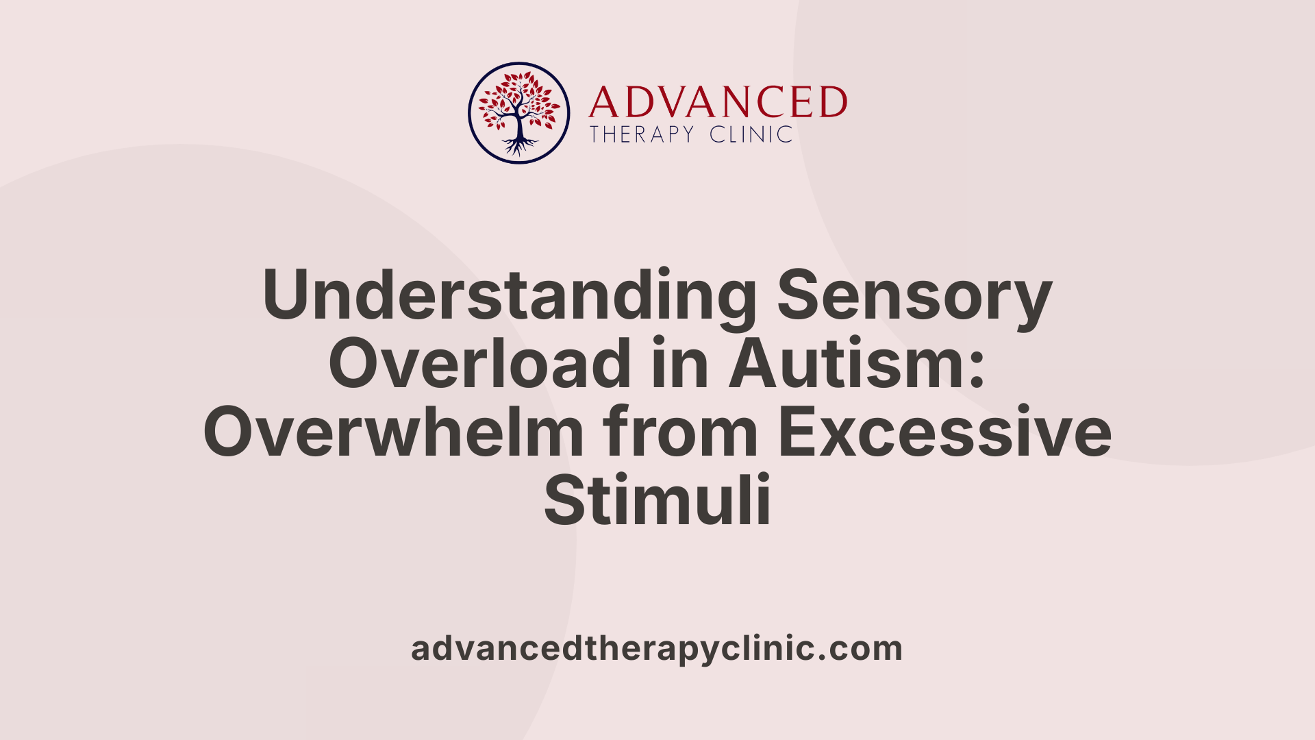 Understanding Sensory Overload in Autism: Overwhelm from Excessive Stimuli