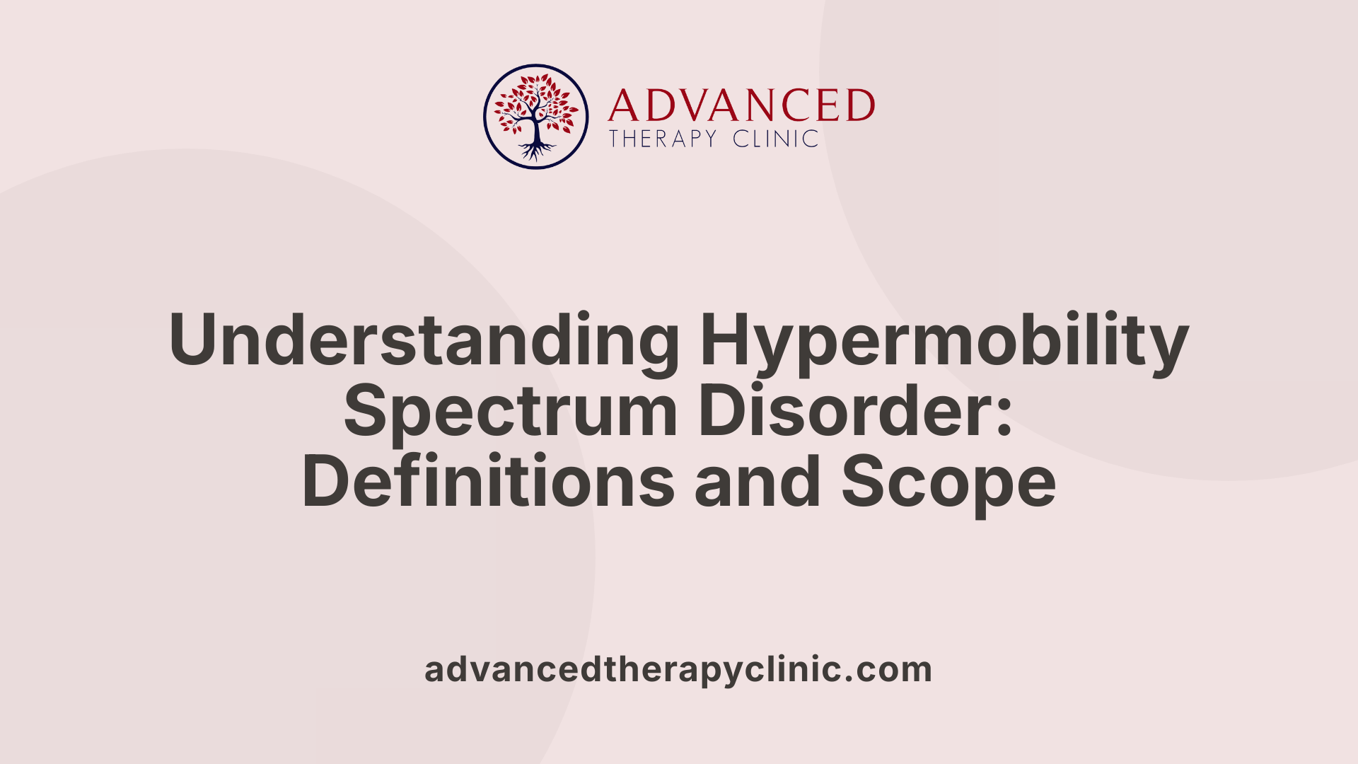 Understanding Hypermobility Spectrum Disorder: Definitions and Scope