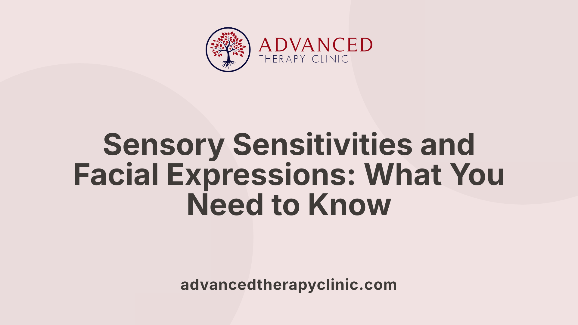 Sensory Sensitivities and Facial Expressions: What You Need to Know