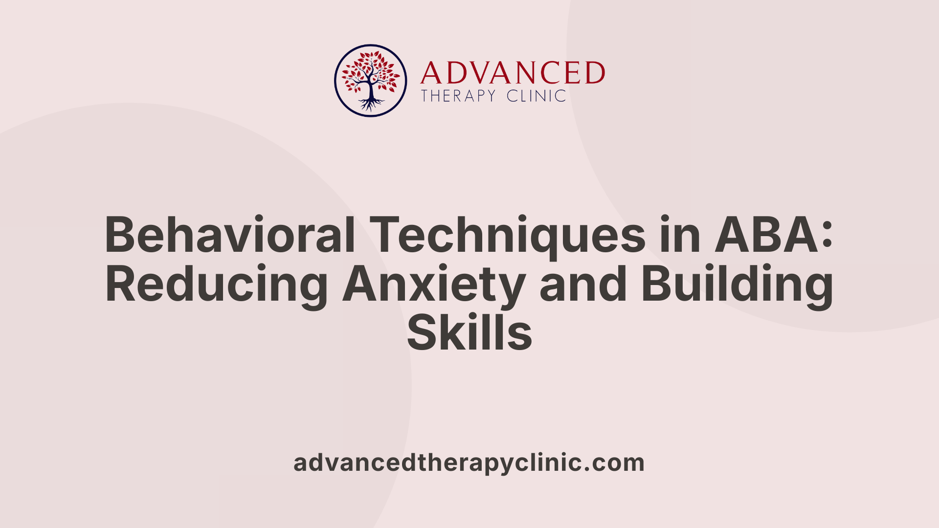 Behavioral Techniques in ABA: Reducing Anxiety and Building Skills