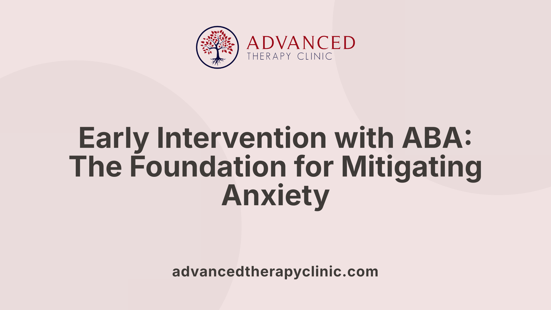 Early Intervention with ABA: The Foundation for Mitigating Anxiety