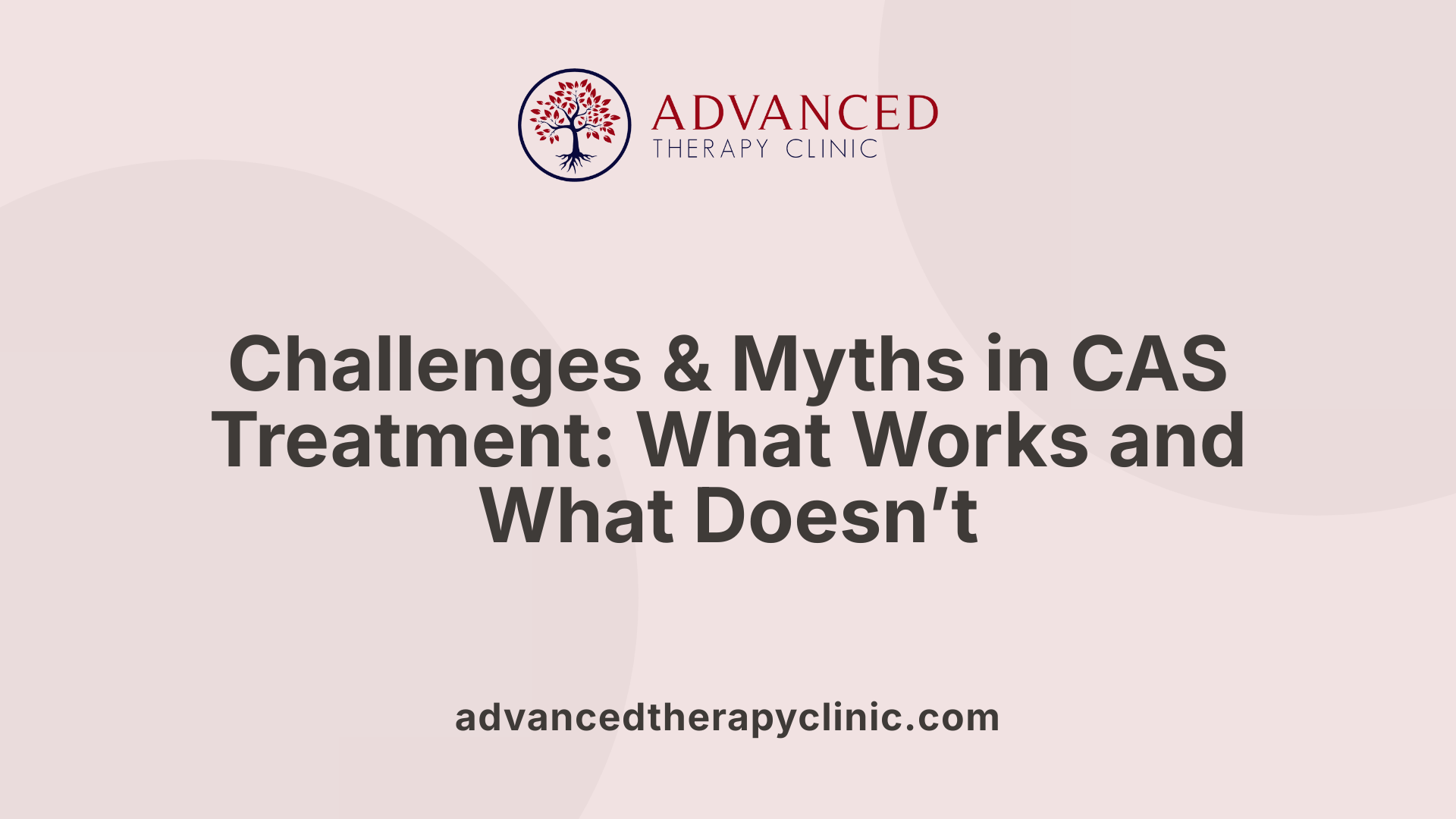 Challenges & Myths in CAS Treatment: What Works and What Doesn’t