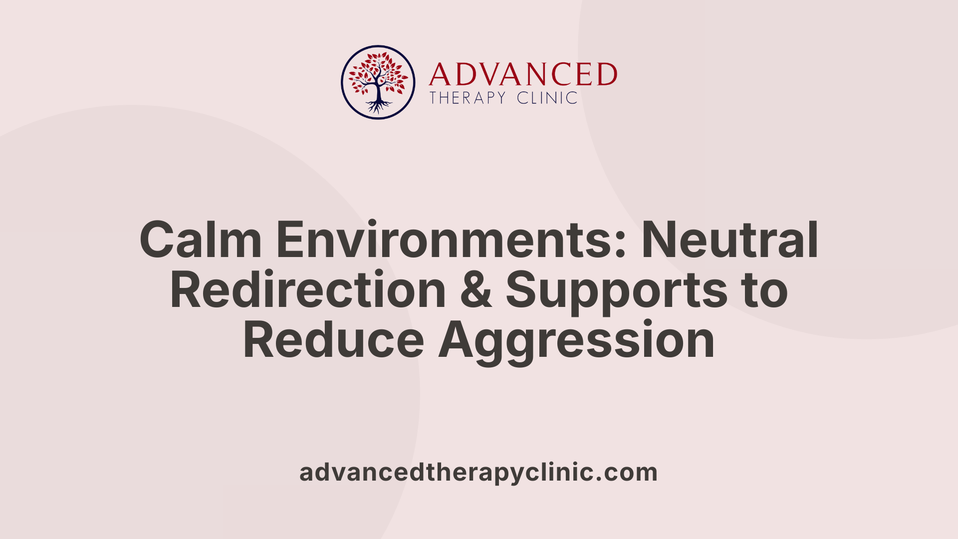 Calm Environments: Neutral Redirection & Supports to Reduce Aggression