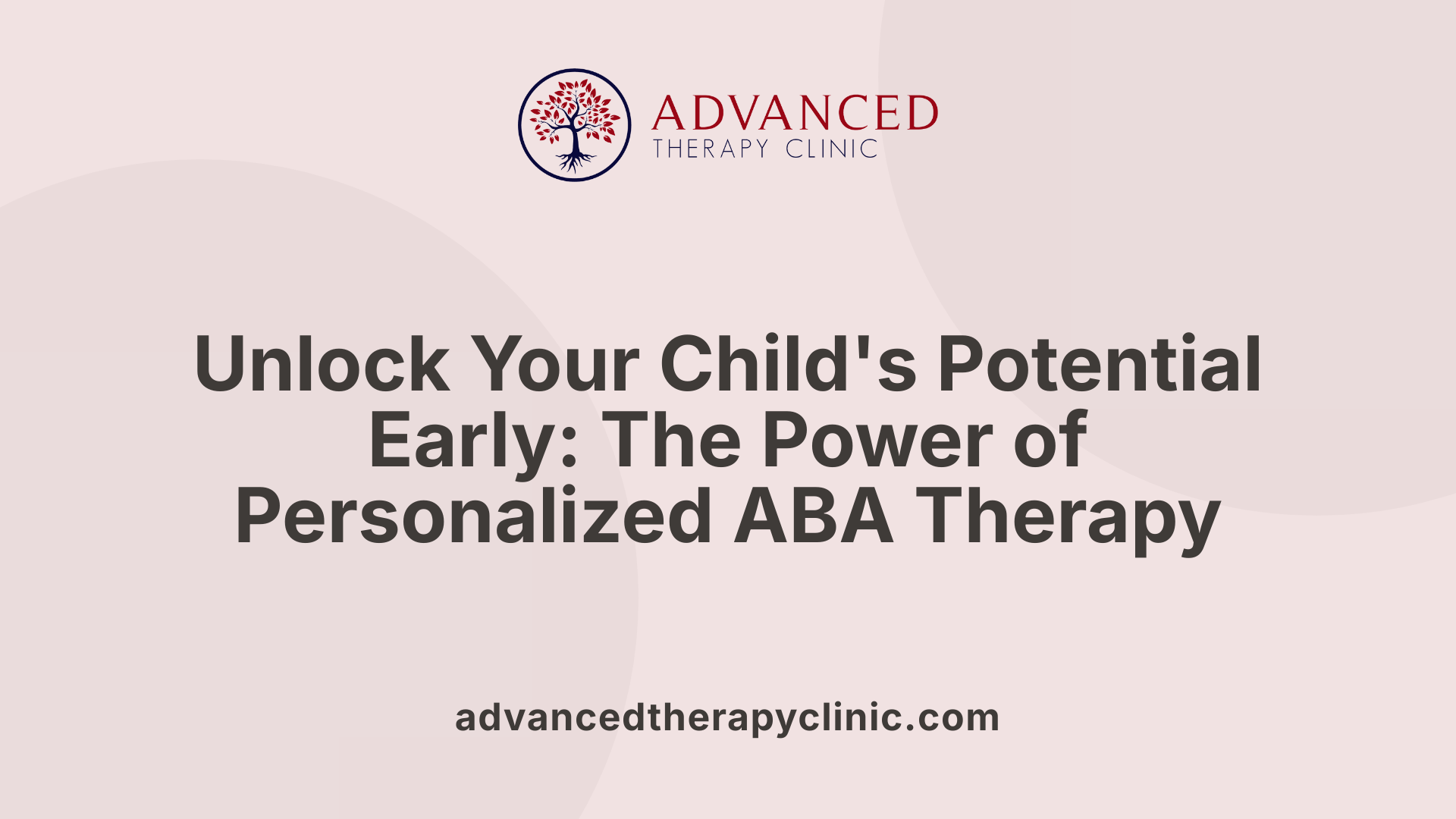 Unlock Your Child's Potential Early: The Power of Personalized ABA Therapy