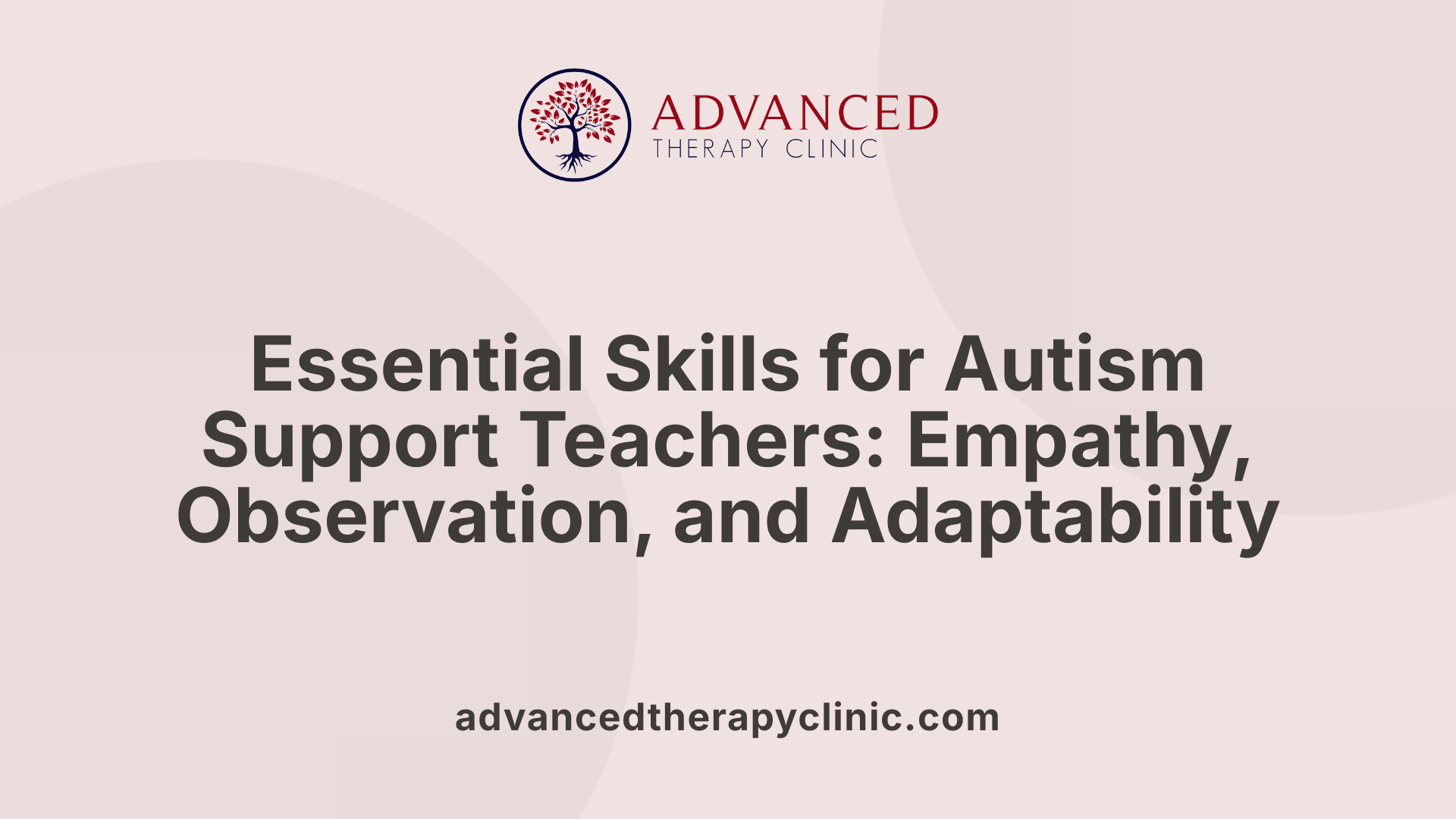 Essential Skills for Autism Support Teachers: Empathy, Observation, and Adaptability