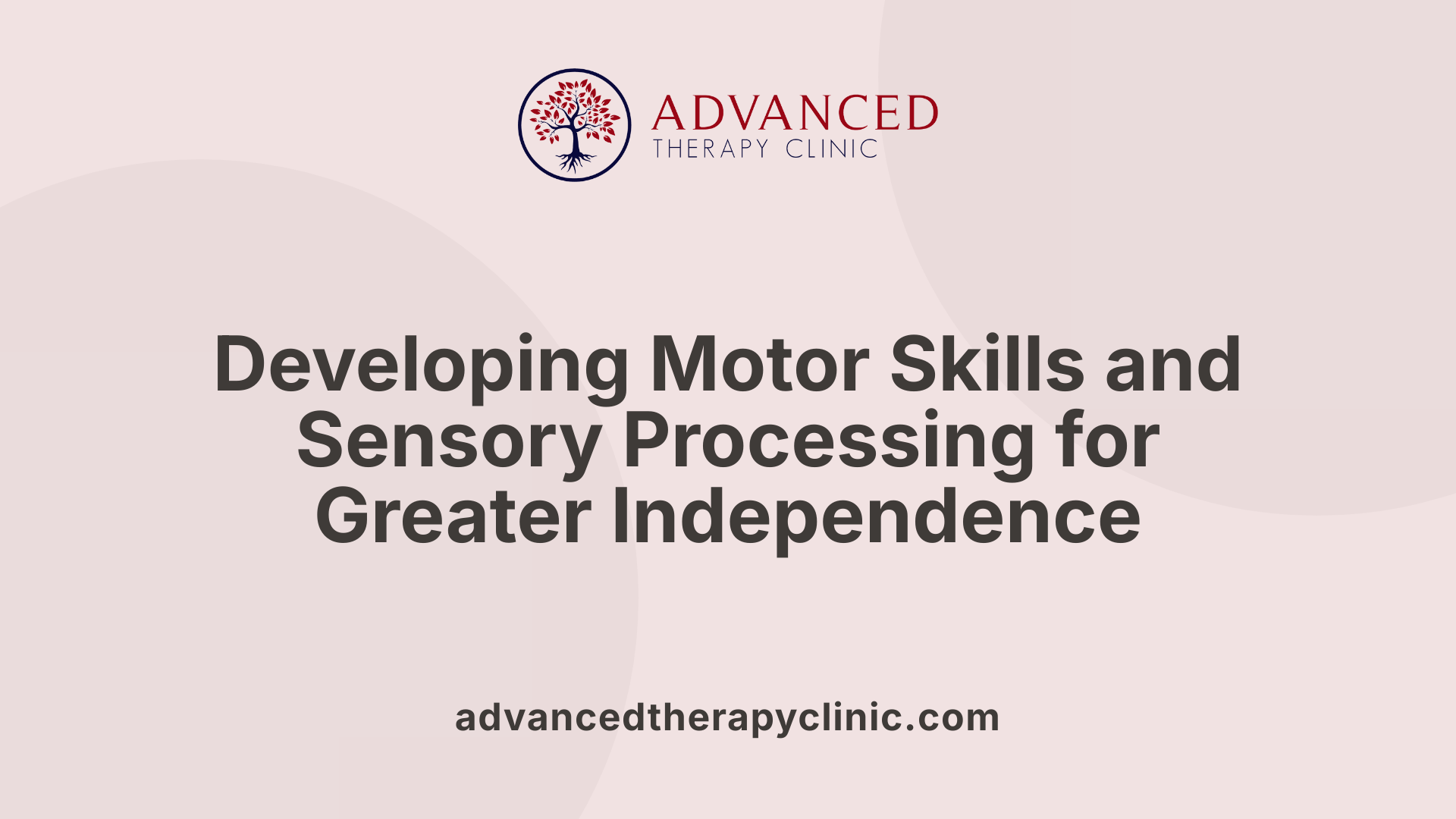 Developing Motor Skills and Sensory Processing for Greater Independence