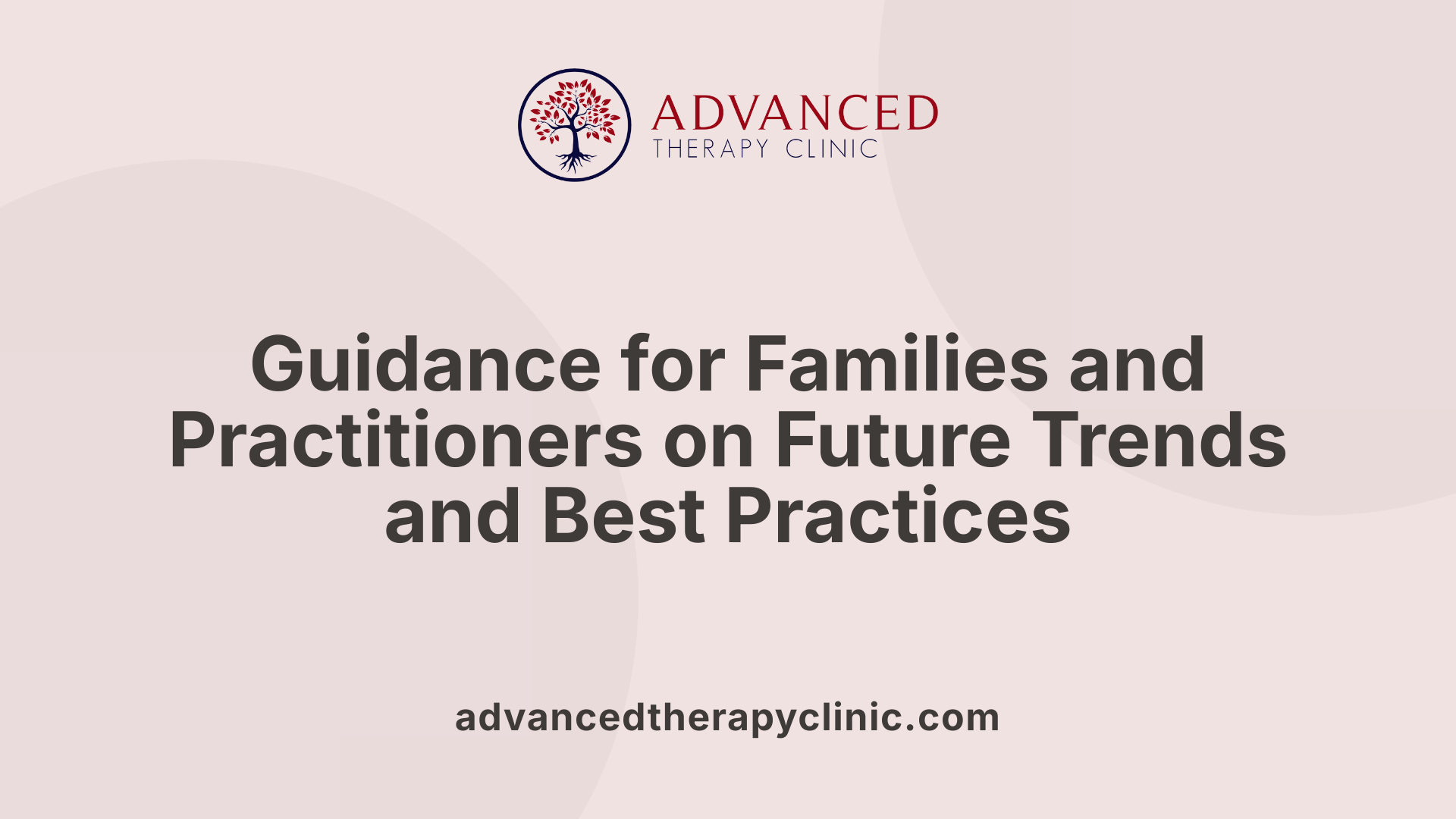 Guidance for Families and Practitioners on Future Trends and Best Practices