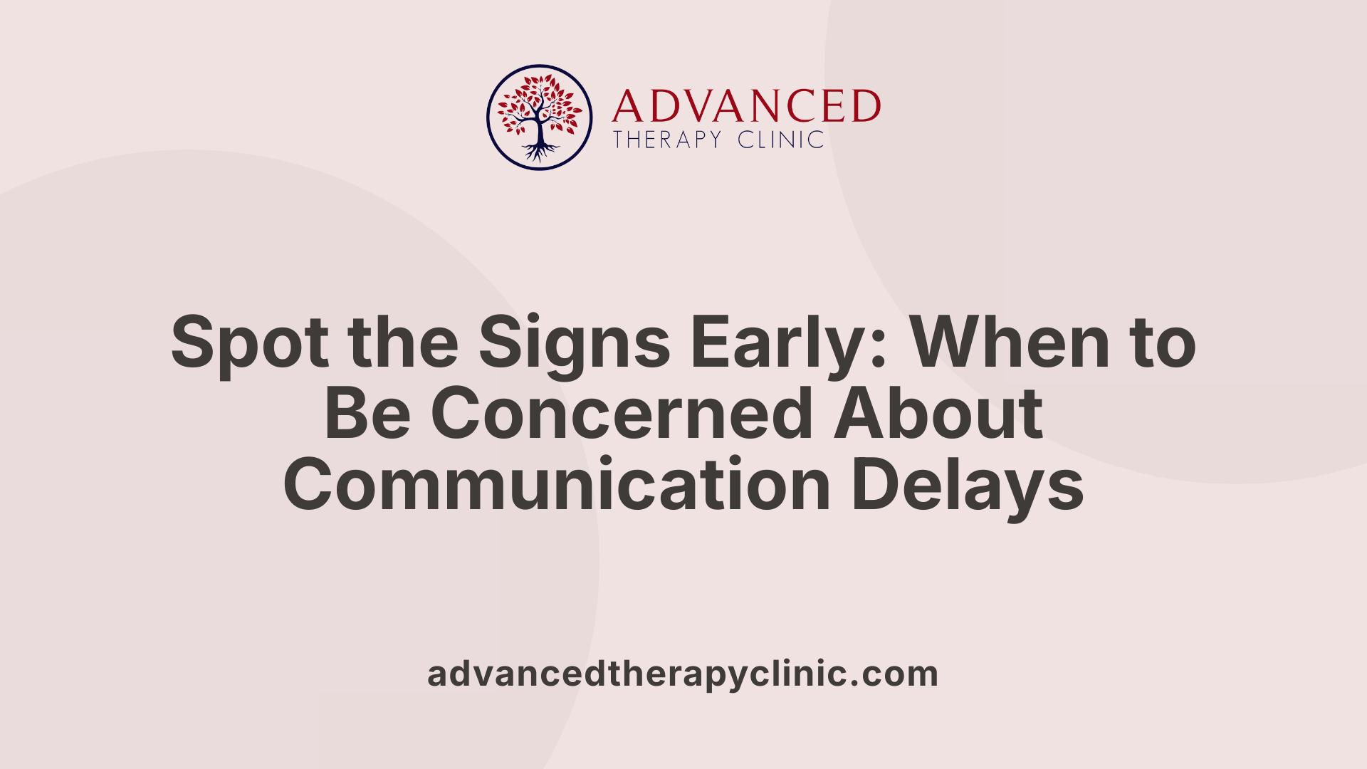 Spot the Signs Early: When to Be Concerned About Communication Delays