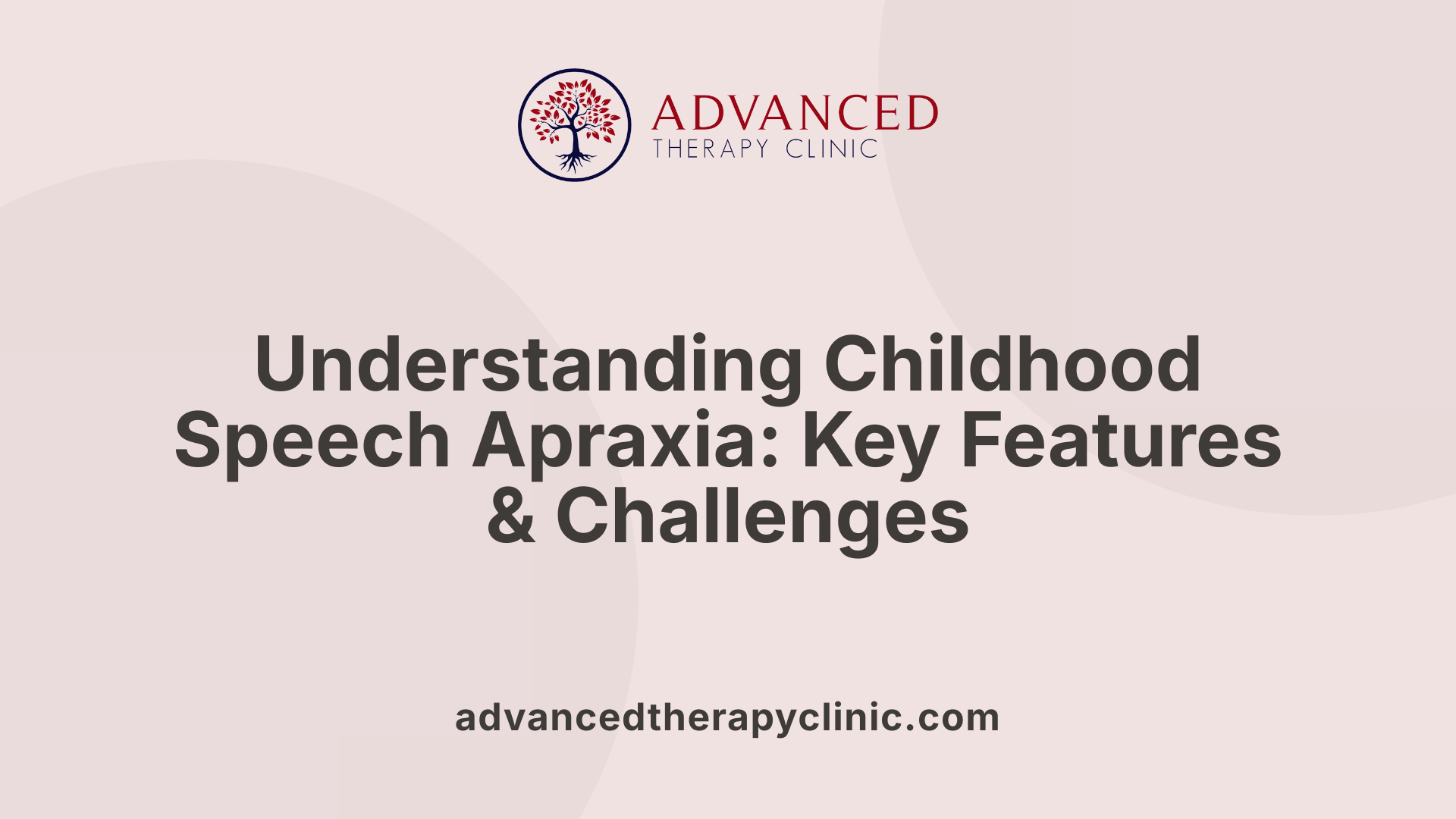Understanding Childhood Speech Apraxia: Key Features & Challenges