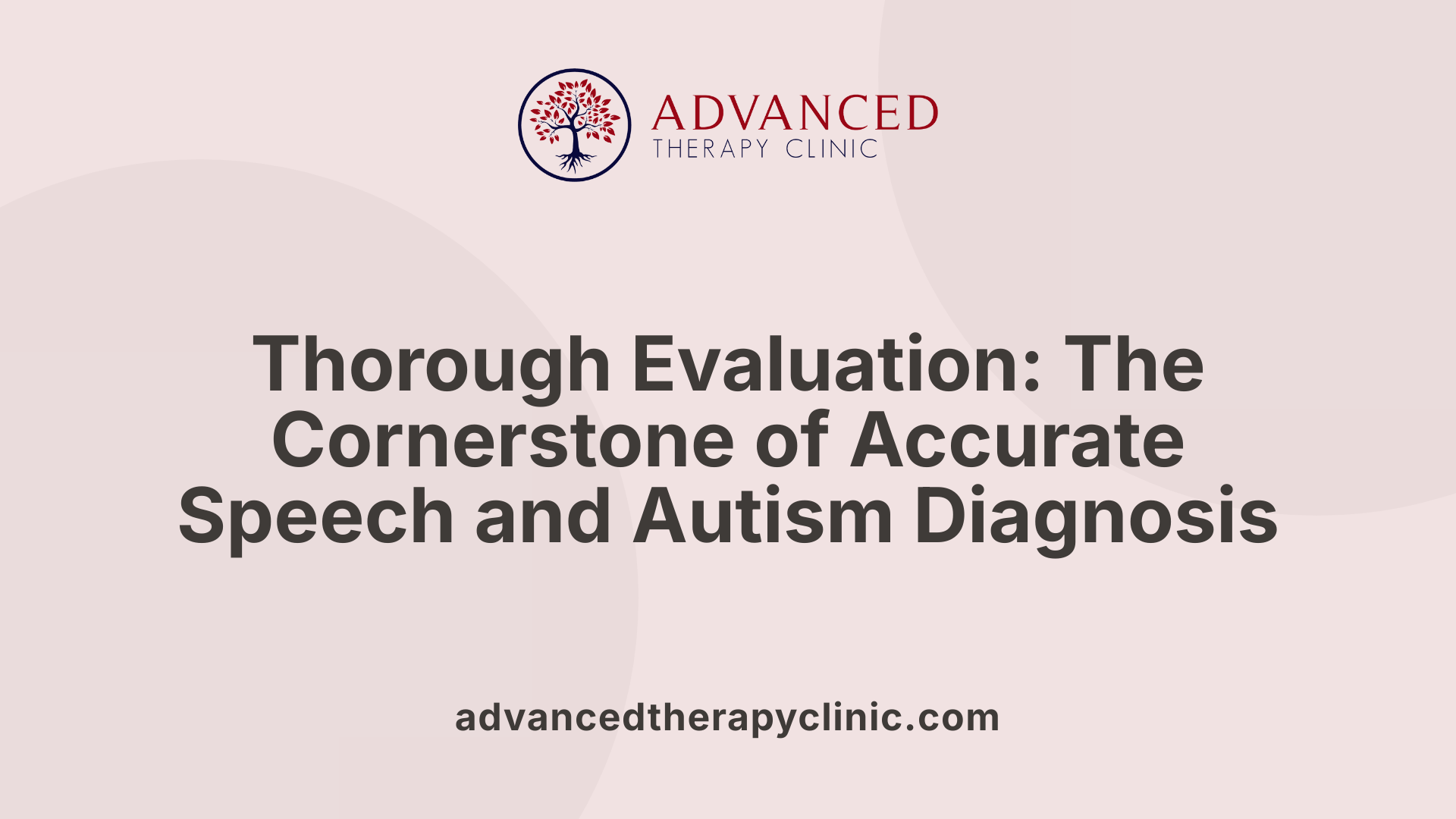 Thorough Evaluation: The Cornerstone of Accurate Speech and Autism Diagnosis
