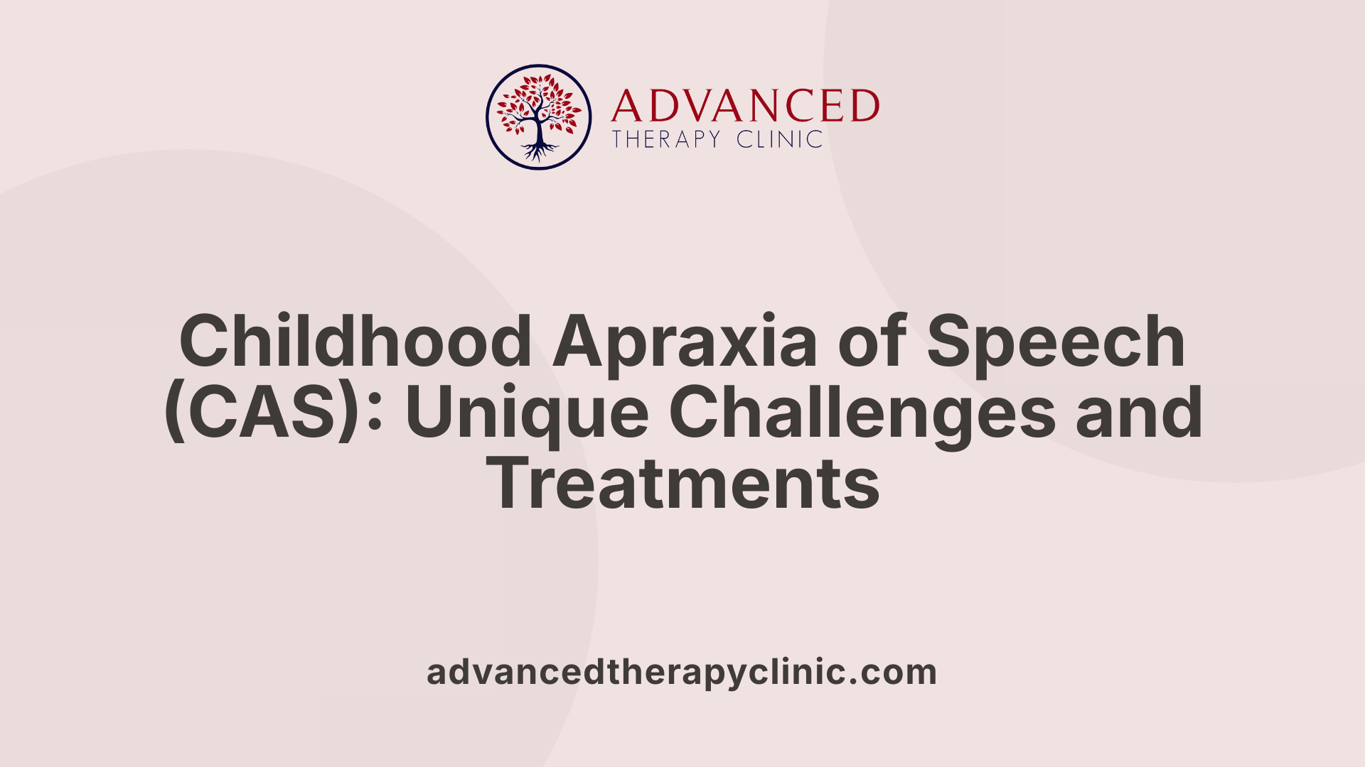 Childhood Apraxia of Speech (CAS): Unique Challenges and Treatments