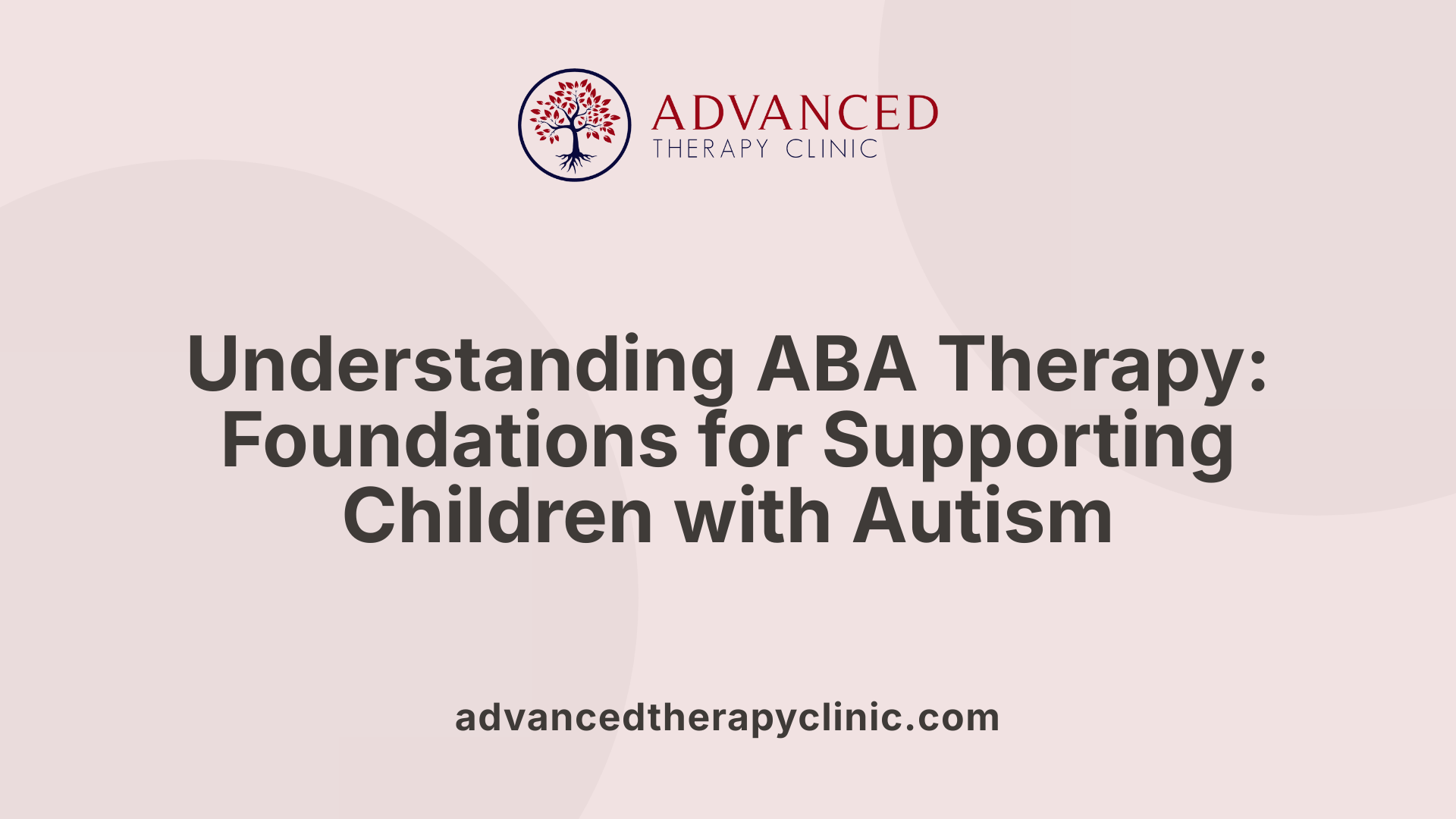 Understanding ABA Therapy: Foundations for Supporting Children with Autism