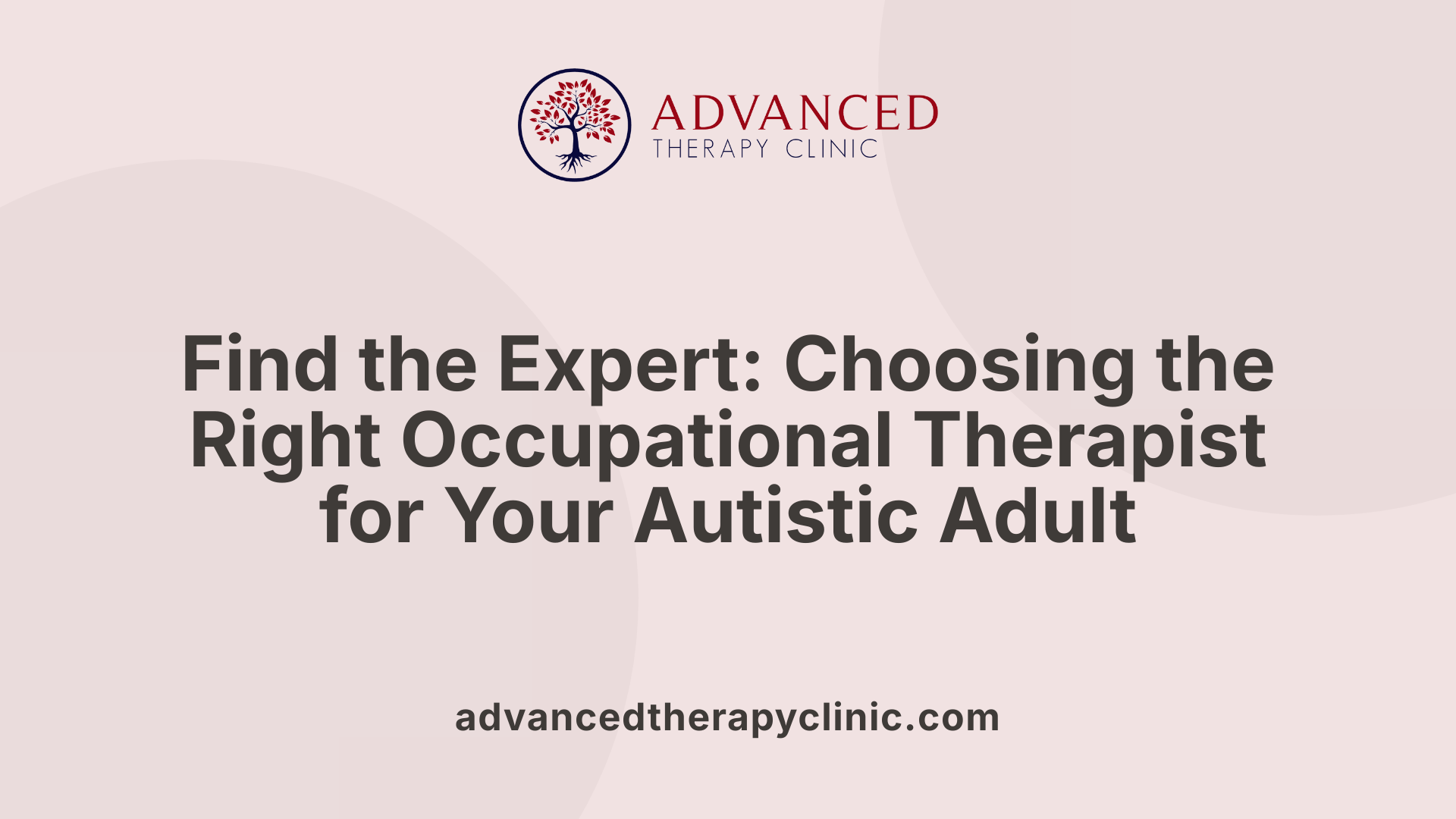 Find the Expert: Choosing the Right Occupational Therapist for Your Autistic Adult
