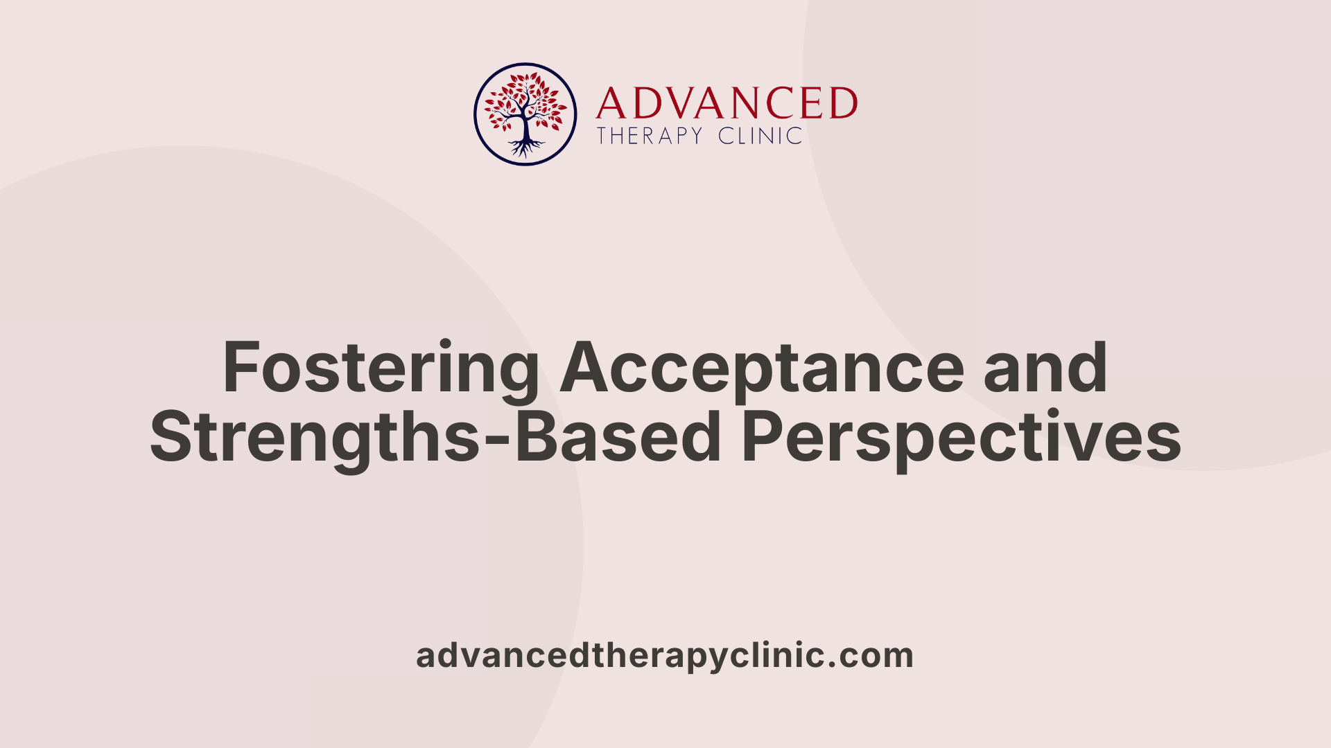Fostering Acceptance and Strengths-Based Perspectives