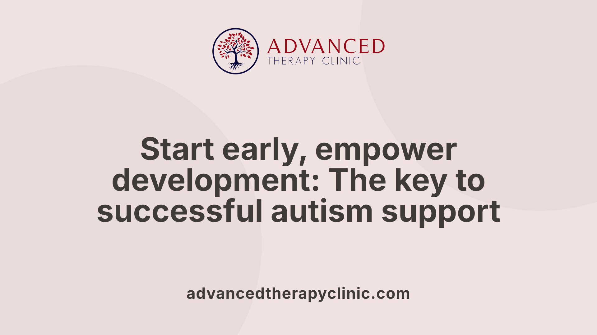Start early, empower development: The key to successful autism support