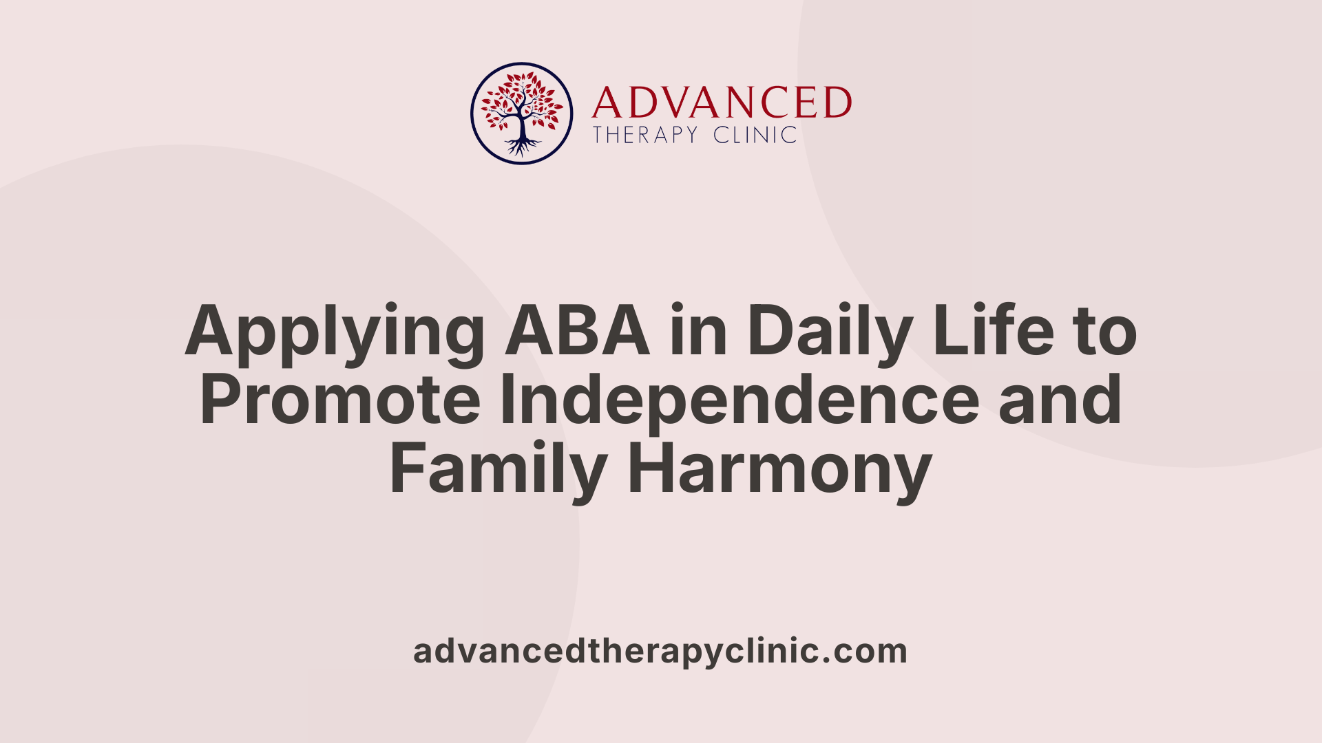 Applying ABA in Daily Life to Promote Independence and Family Harmony