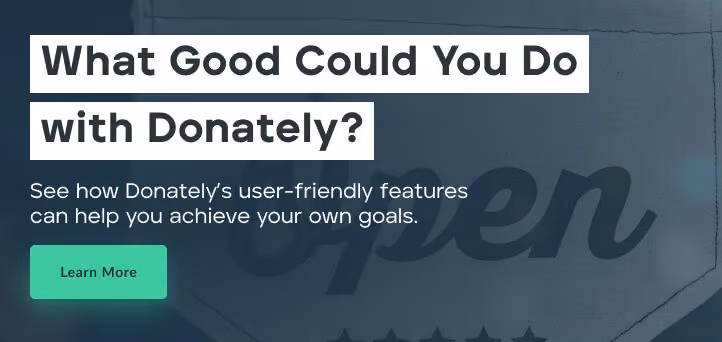 What Good Could You Do With Donately? See how Donately’s user-friendly features can help you achieve your own goals.