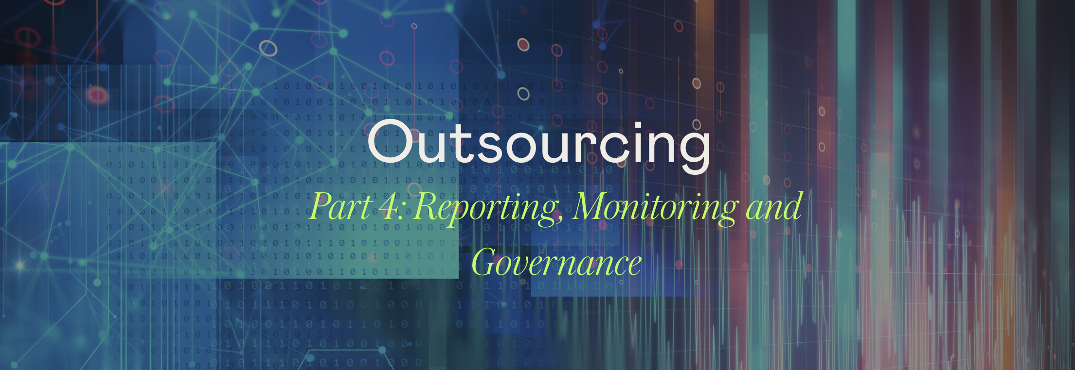 Outsourcing Explained: Part 4 – Reporting, Monitoring and Governance in Outsourcing Arrangements