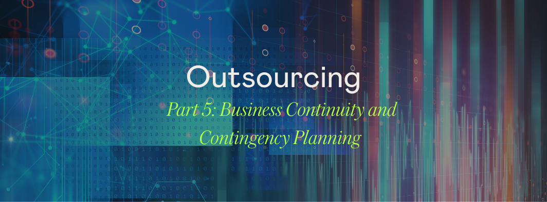 Outsourcing Explained: Part 5 – Business Continuity and Contingency Planning for Fintechs