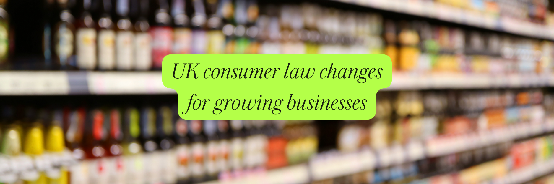 UK consumer law changes for growing businesses