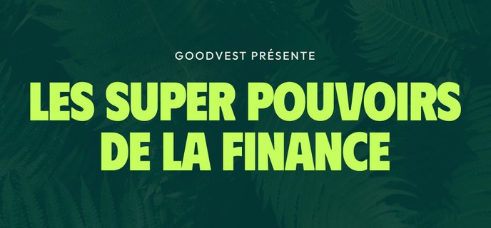 Goodvest présente Les Super Pouvoirs de la Finance