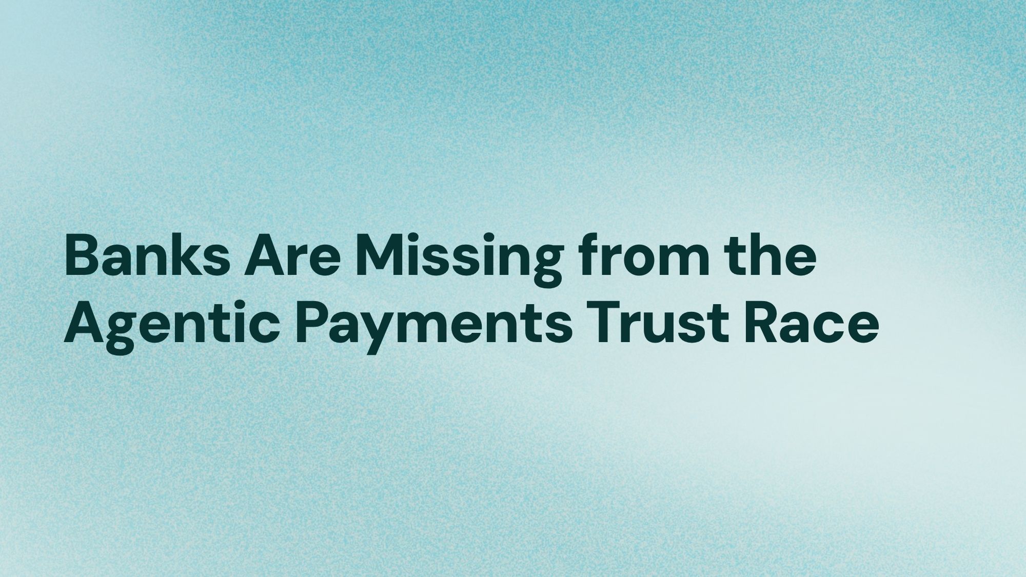 Banks-Are-Missing-from-the-Agentic-Payments-Trust-Race