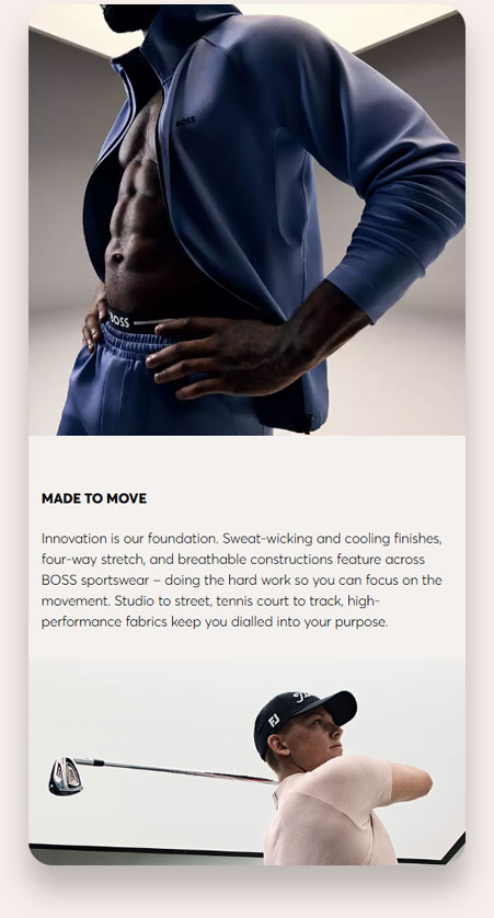 Upper image of a man wearing a partially zipped blue BOSS sports jacket revealing his toned abs and matching blue pants with BOSS waistband. Lower image of a man in a beige shirt and black cap mid-swing playing golf with club raised behind his head. Between images, text reads: 'MADE TO MOVE Innovation is our foundation. Sweat-wicking and cooling finishes, four-way stretch, and breathable constructions feature across BOSS sportswear – doing the hard work so you can focus on movement. Studio to street, tennis court to track, high-performance fabrics keep you dialled into your purpose.'