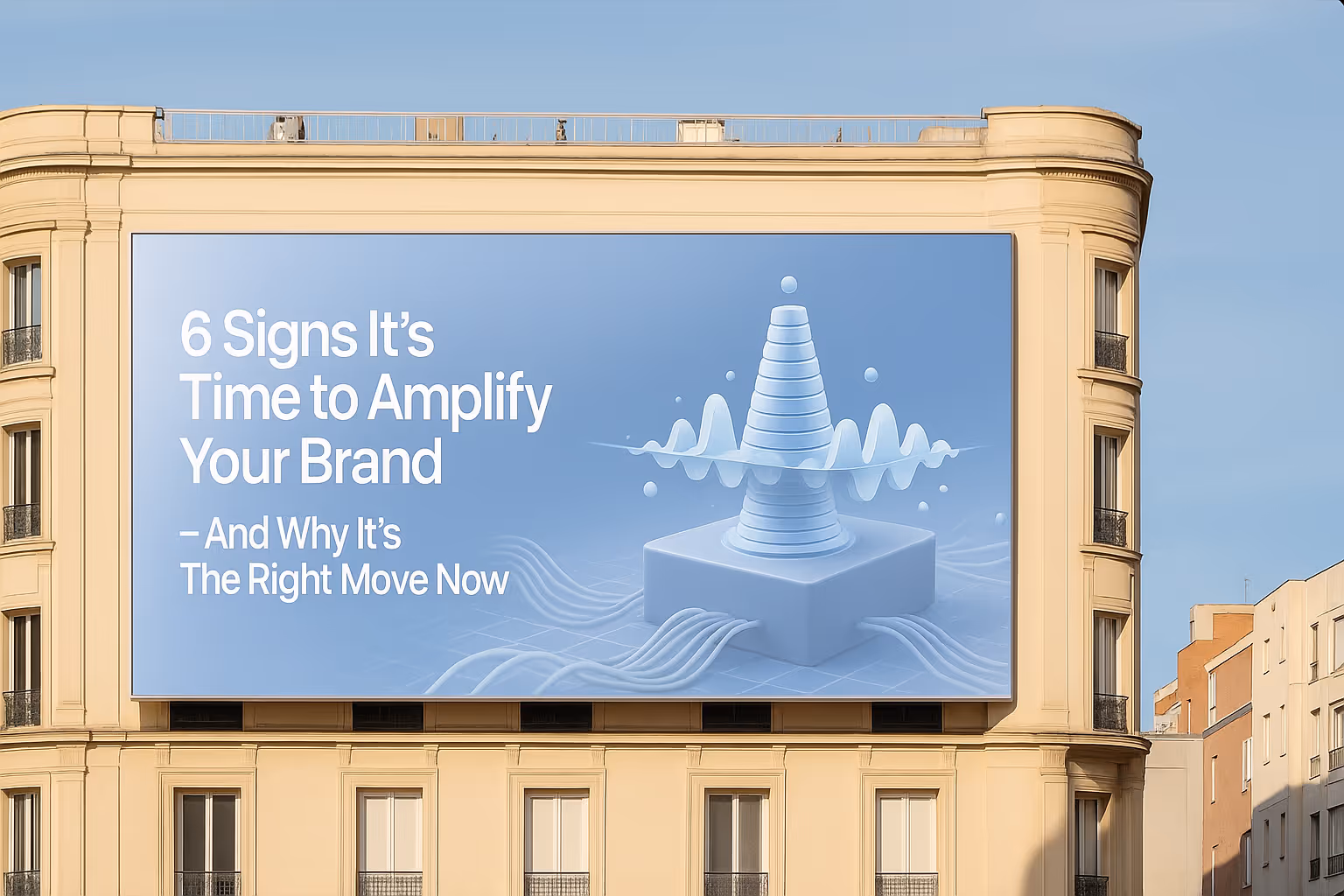 A large billboard on a beige building features text: "6 Signs It’s Time to Amplify Your Brand — And Why It’s The Right Move Now." A 3D cone design is in the background.