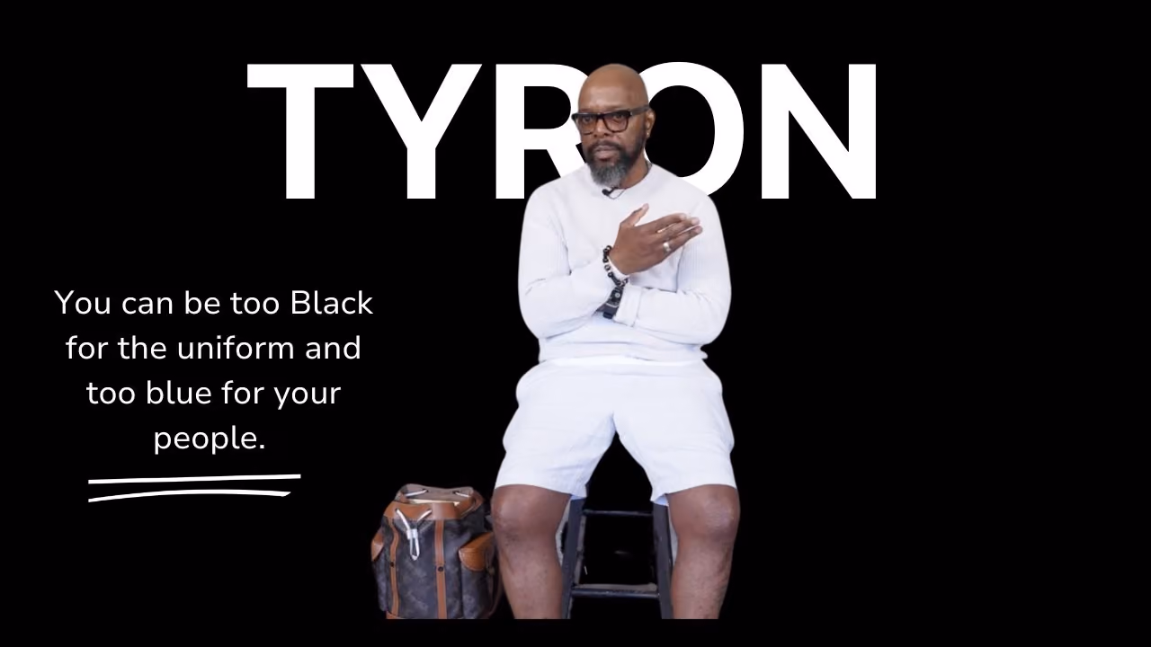 Tyron interview title card — 'You can be too Black for the uniform and too blue for your people'